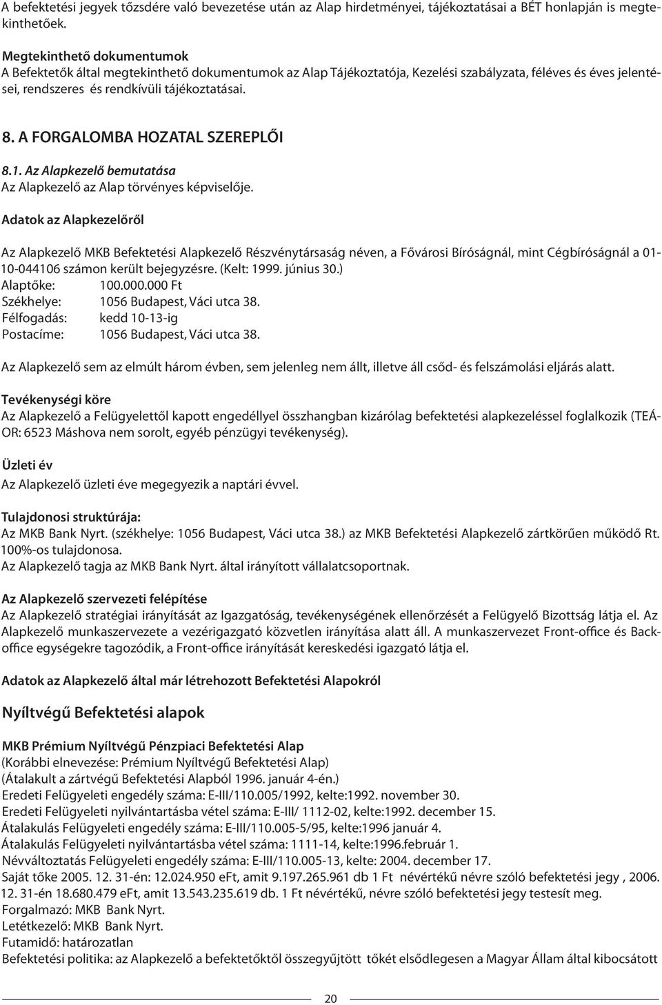 A FORGALOMBA HOZATAL SZEREPLŐI 8.1. Az Alapkezelő bemutatása Az Alapkezelő az Alap törvényes képviselője.