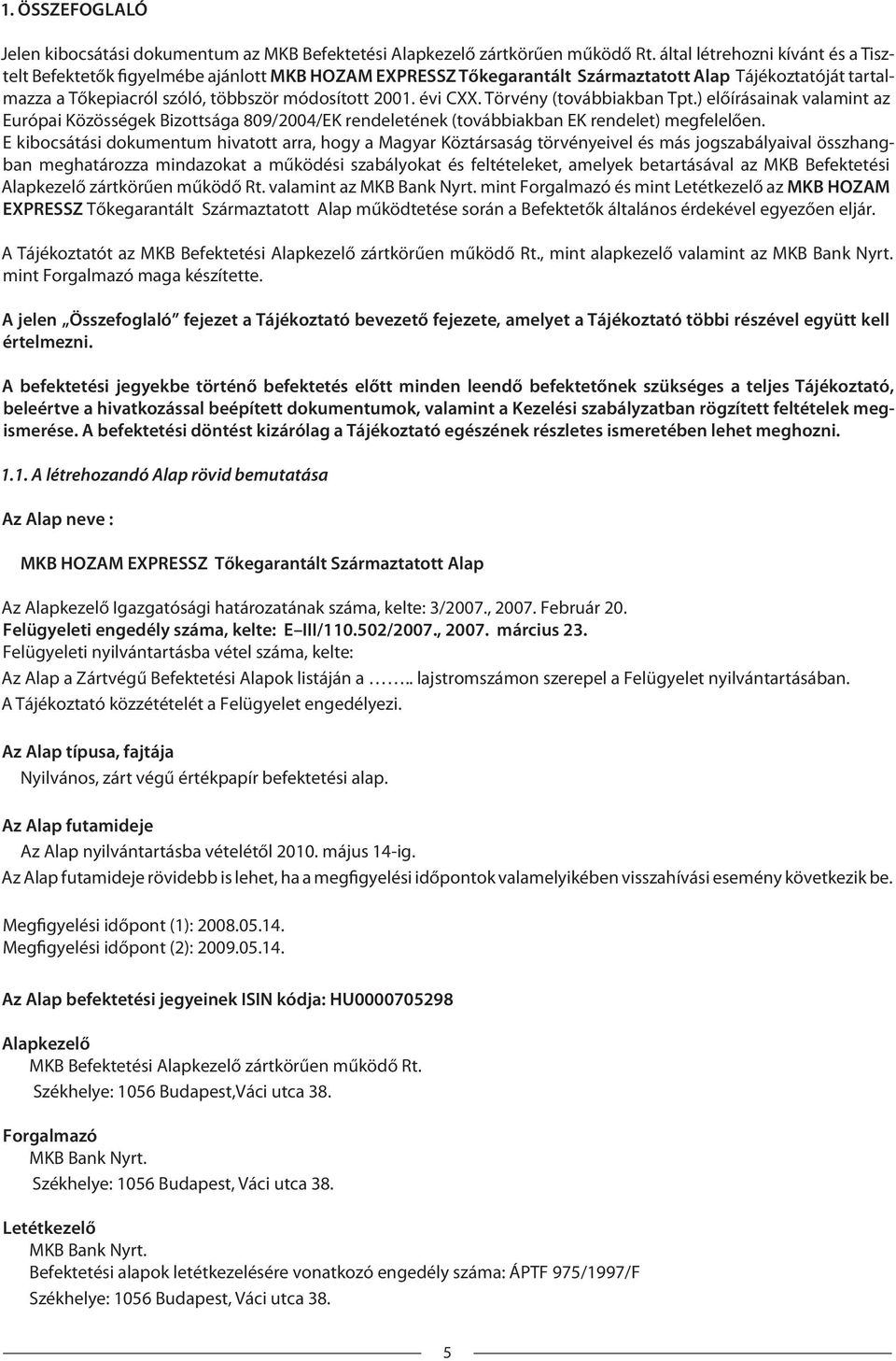 évi CXX. Törvény (továbbiakban Tpt.) előírásainak valamint az Európai Közösségek Bizottsága 809/2004/EK rendeletének (továbbiakban EK rendelet) megfelelően.