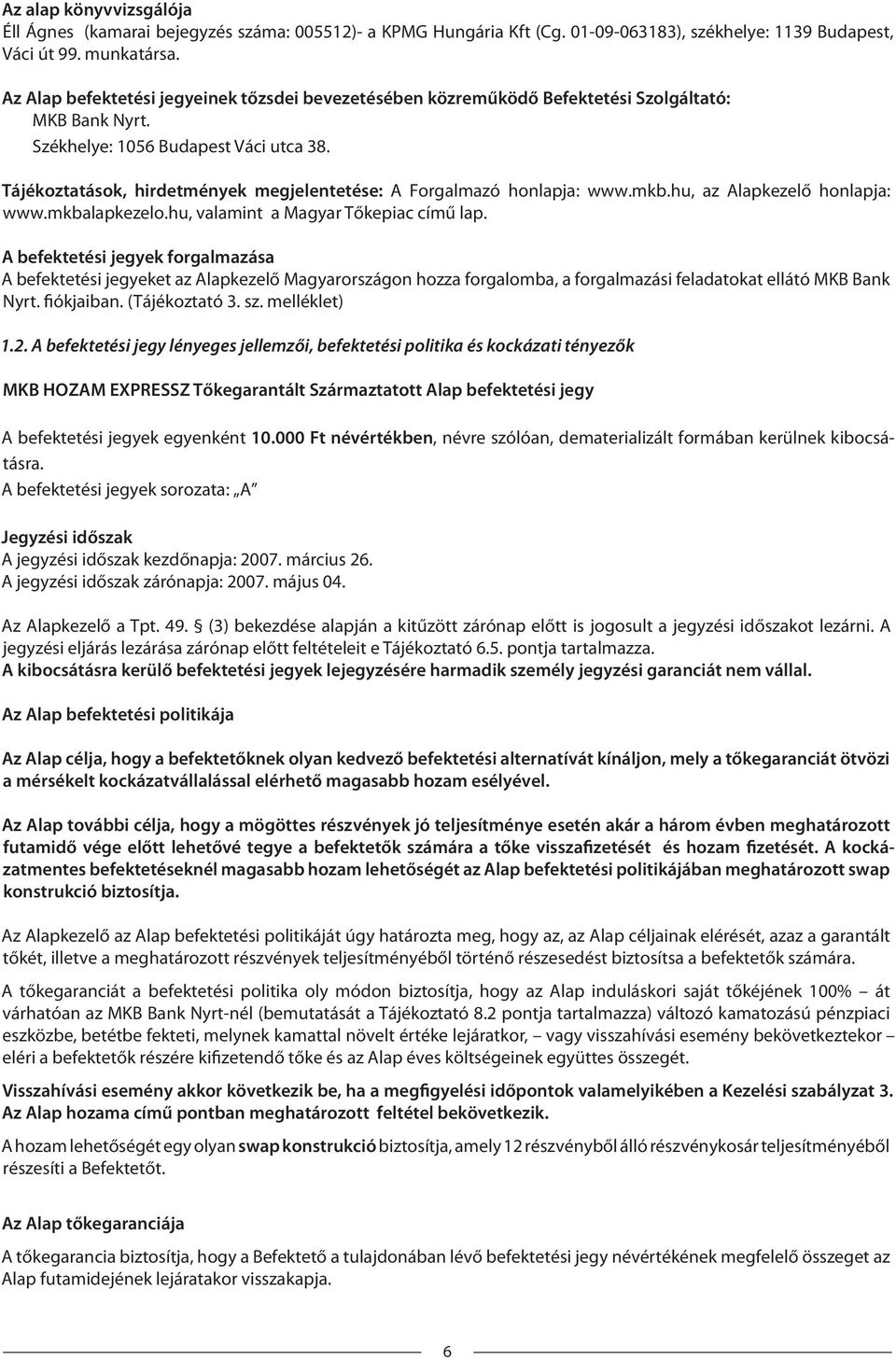 Tájékoztatások, hirdetmények megjelentetése: A Forgalmazó honlapja: www.mkb.hu, az Alapkezelő honlapja: www.mkbalapkezelo.hu, valamint a Magyar Tőkepiac című lap.