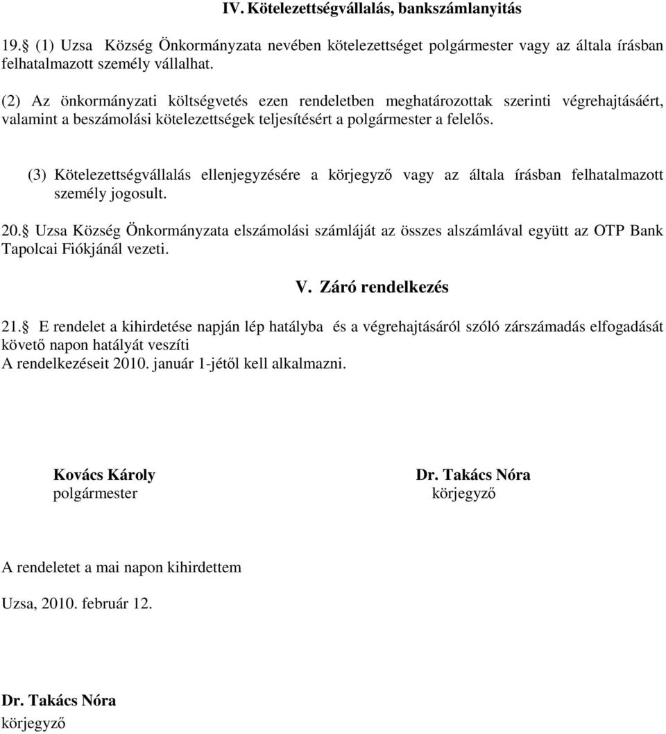 (3) Kötelezettségvállalás ellenjegyzésére a körjegyző vagy az általa írásban felhatalmazott személy jogosult. 20.