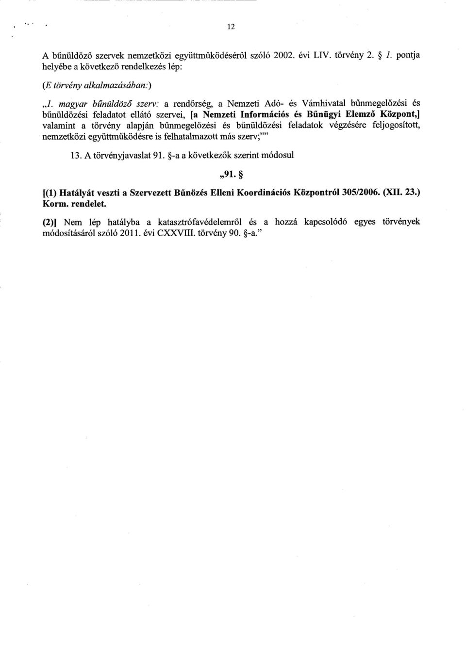 b űnmegel őzési és b űnüldözési feladatok végzésére feljogosított, nemzetközi együttműködésre is felhatalmazott más szerv ; 13. A törvényjavaslat 91. -a a következők szerint módosul 91.