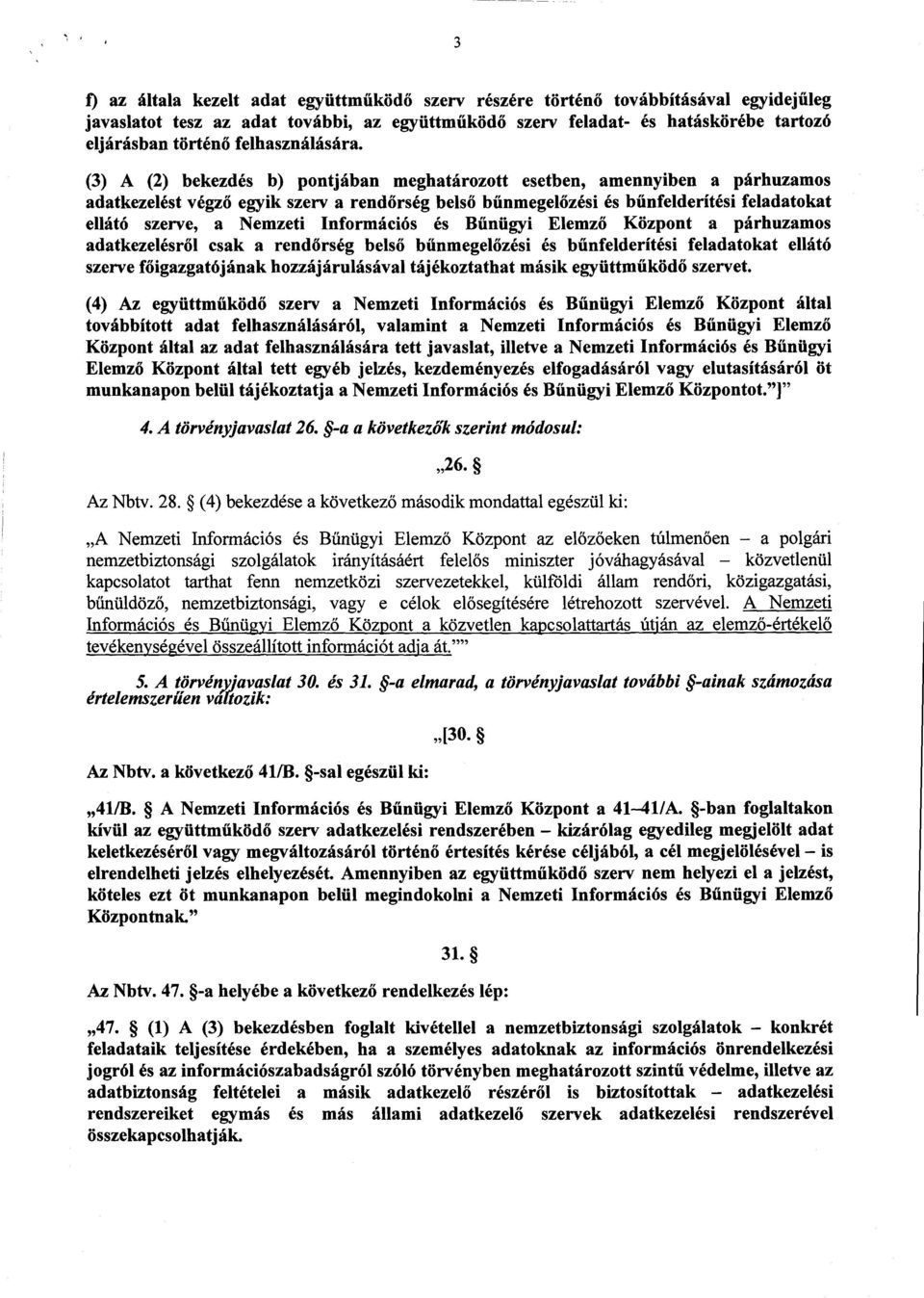 (3) A (2) bekezdés b) pontjában meghatározott esetben, amennyiben a párhuzamo s adatkezelést végző egyik szerv a rendőrség belső bűnmegelőzési és bűnfelderítési feladatokat ellátó szerve, a Nemzeti