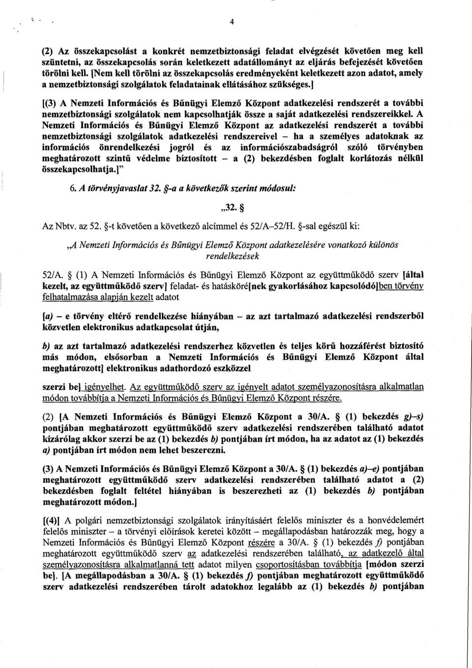 ] [(3) A Nemzeti Információs és B űnügyi Elemző Központ adatkezelési rendszerét a tovább i nemzetbiztonsági szolgálatok nem kapcsolhatják össze a saját adatkezelési rendszereikkel.