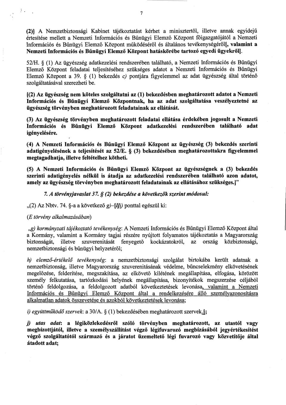 (1) Az ügyészség adatkezelési rendszerében található, a Nemzeti Információs és B űnügy i Elemző Központ feladatai teljesítéséhez szükséges adatot a Nemzeti Információs és B űnügyi Elemző Központ a 39.