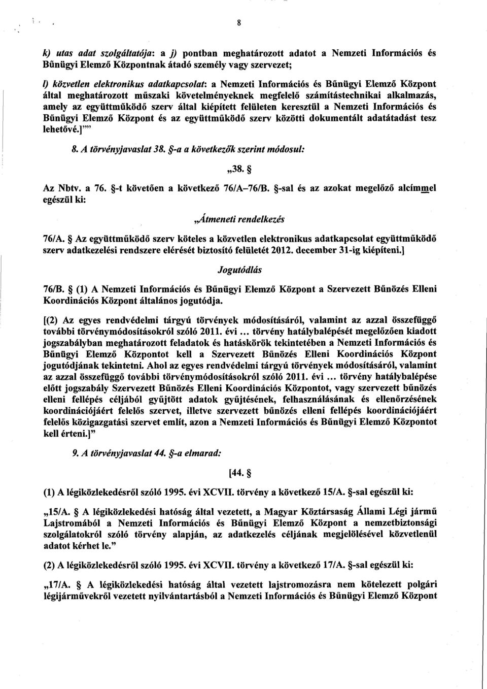 Információs é s Bűnügyi Elemző Központ és az együttműköd ő szerv közötti dokumentált adatátadást tesz lehet ővé.]' 8. A törvényjavaslat 38. -a a következó'k szerint módosul : 38. Az Nbtv. a 76.