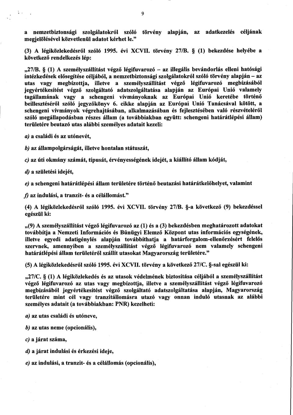 (1) A személyszállítást végz ő légifuvarozó az illegális bevándorlás elleni hatóság i intézkedések el ősegítése céljából, a nemzetbiztonsági szolgálatokról szóló törvény alapján a z utas vagy