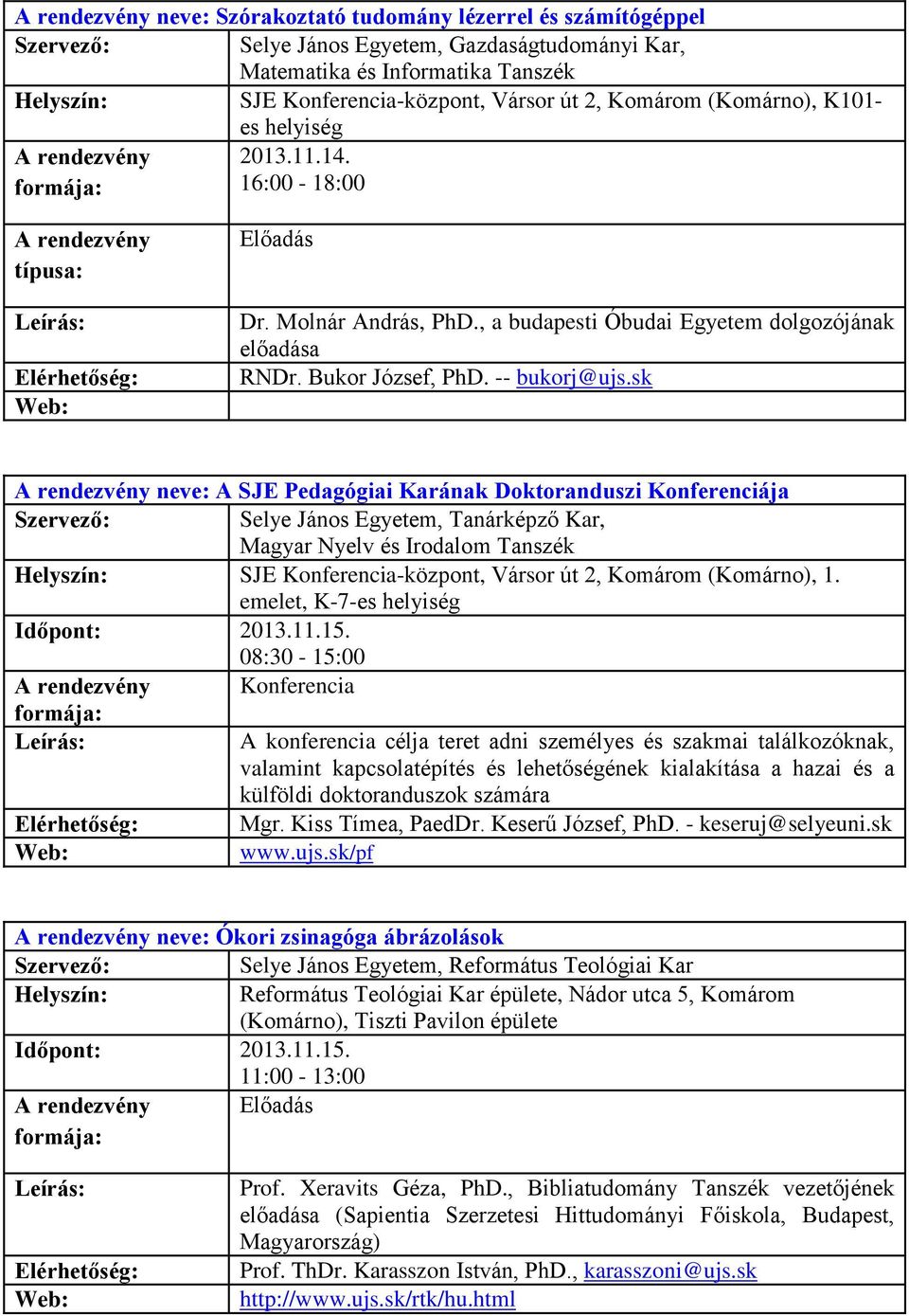 -- bukorj@ujs.sk A rendezvény neve: A SJE Pedagógiai Karának Doktoranduszi Konferenciája Magyar Nyelv és Irodalom Tanszék SJE Konferencia-központ, Vársor út 2, Komárom (Komárno), 1.