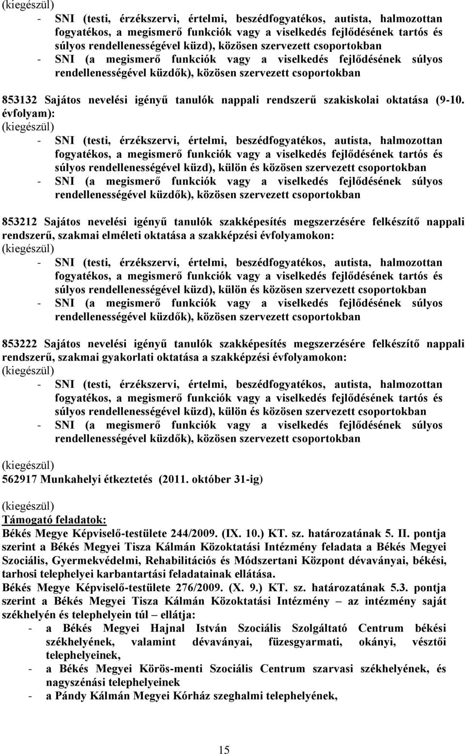 évfolyam): - SNI (testi, érzékszervi, értelmi, beszédfogyatékos, autista, halmozottan fogyatékos, a megismerő funkciók vagy a viselkedés fejlődésének tartós és súlyos rendellenességével küzd), külön