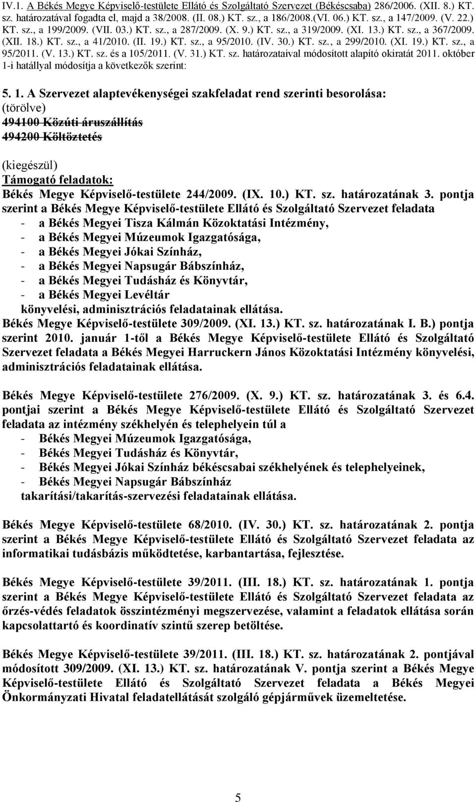 (XI. 19.) KT. sz., a 95/2011. (V. 13.) KT. sz. és a 105/2011. (V. 31.) KT. sz. határozataival módosított alapító okiratát 2011. október 1-i hatállyal módosítja a következők szerint: 5. 1. A Szervezet alaptevékenységei szakfeladat rend szerinti besorolása: 494100 Közúti áruszállítás 494200 Költöztetés Békés Megye Képviselő-testülete 244/2009.