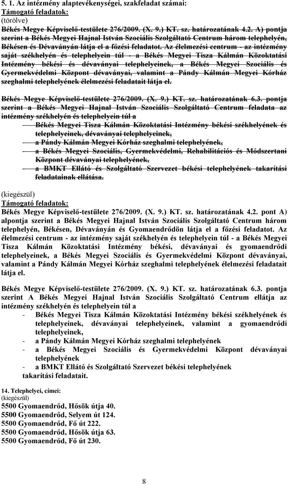 Az élelmezési centrum - az intézmény saját székhelyén és telephelyein túl - a Békés Megyei Tisza Kálmán Közoktatási Intézmény békési és dévaványai telephelyeinek, a Békés Megyei Szociális és