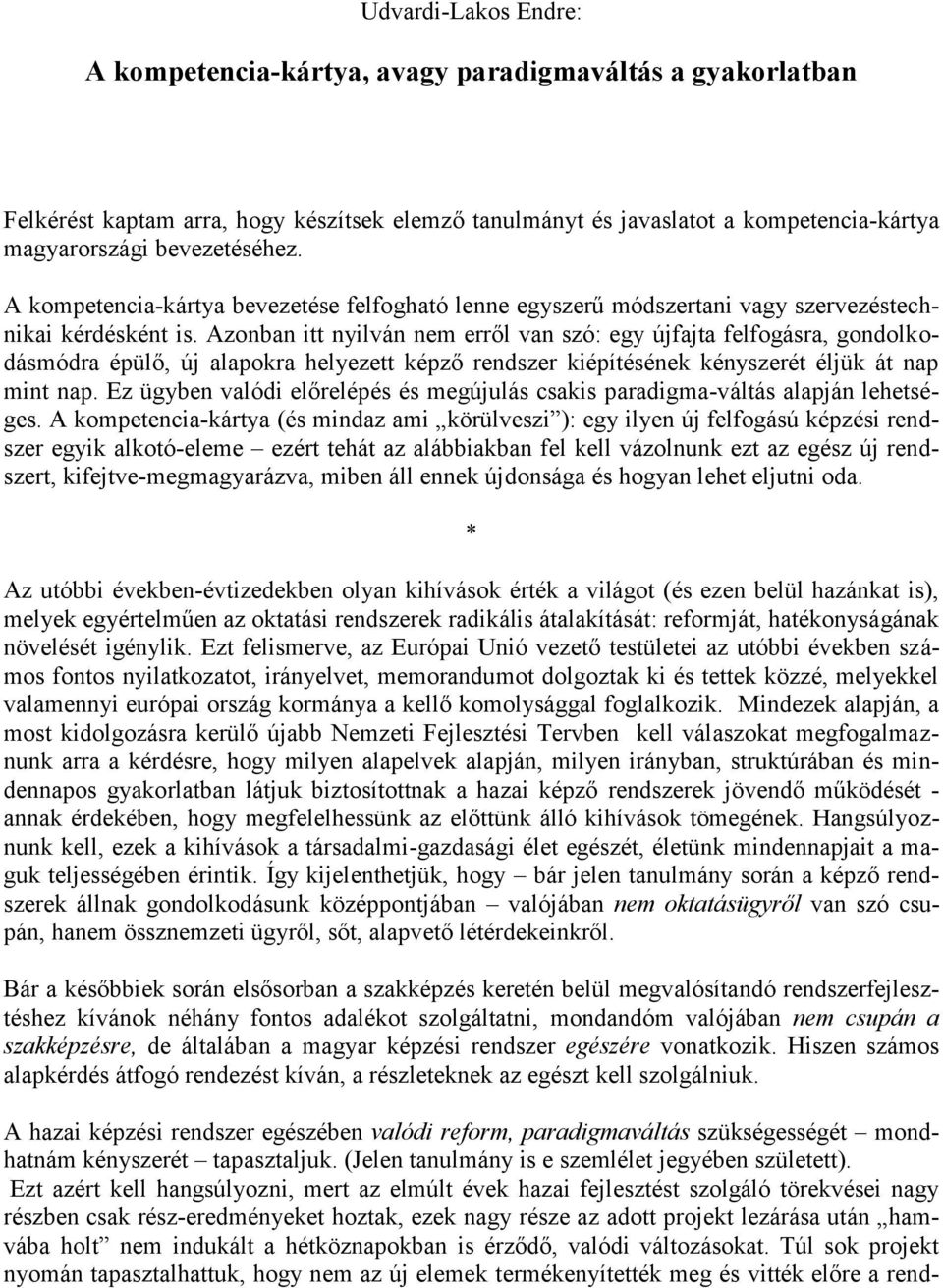 Azonban itt nyilván nem erről van szó: egy újfajta felfogásra, gondolkodásmódra épülő, új alapokra helyezett képző rendszer kiépítésének kényszerét éljük át nap mint nap.