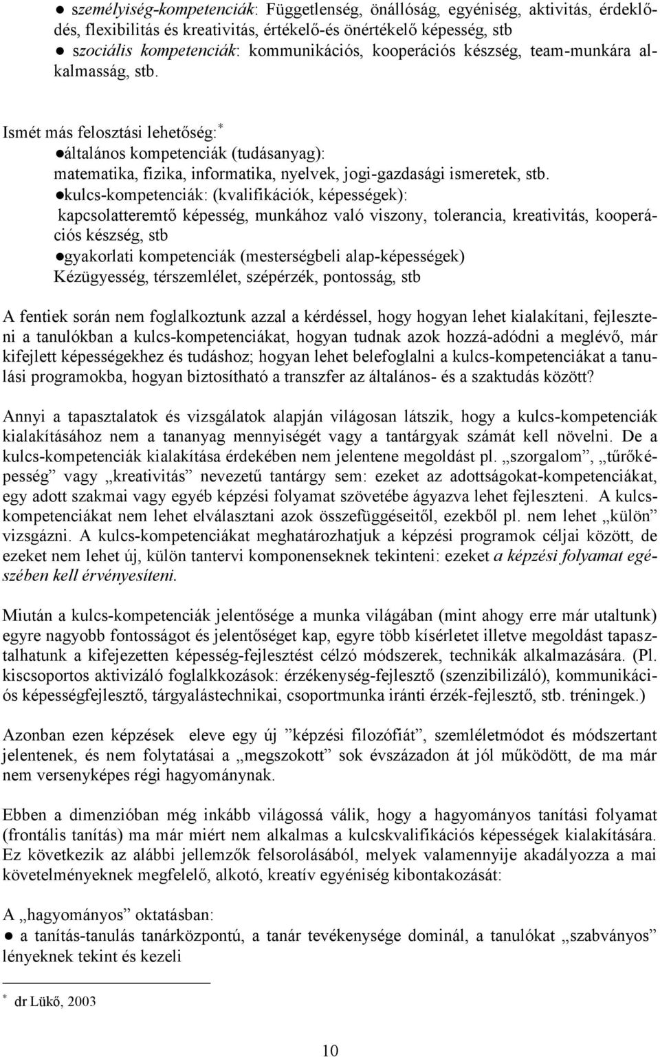 kulcs-kompetenciák: (kvalifikációk, képességek): kapcsolatteremtő képesség, munkához való viszony, tolerancia, kreativitás, kooperációs készség, stb gyakorlati kompetenciák (mesterségbeli