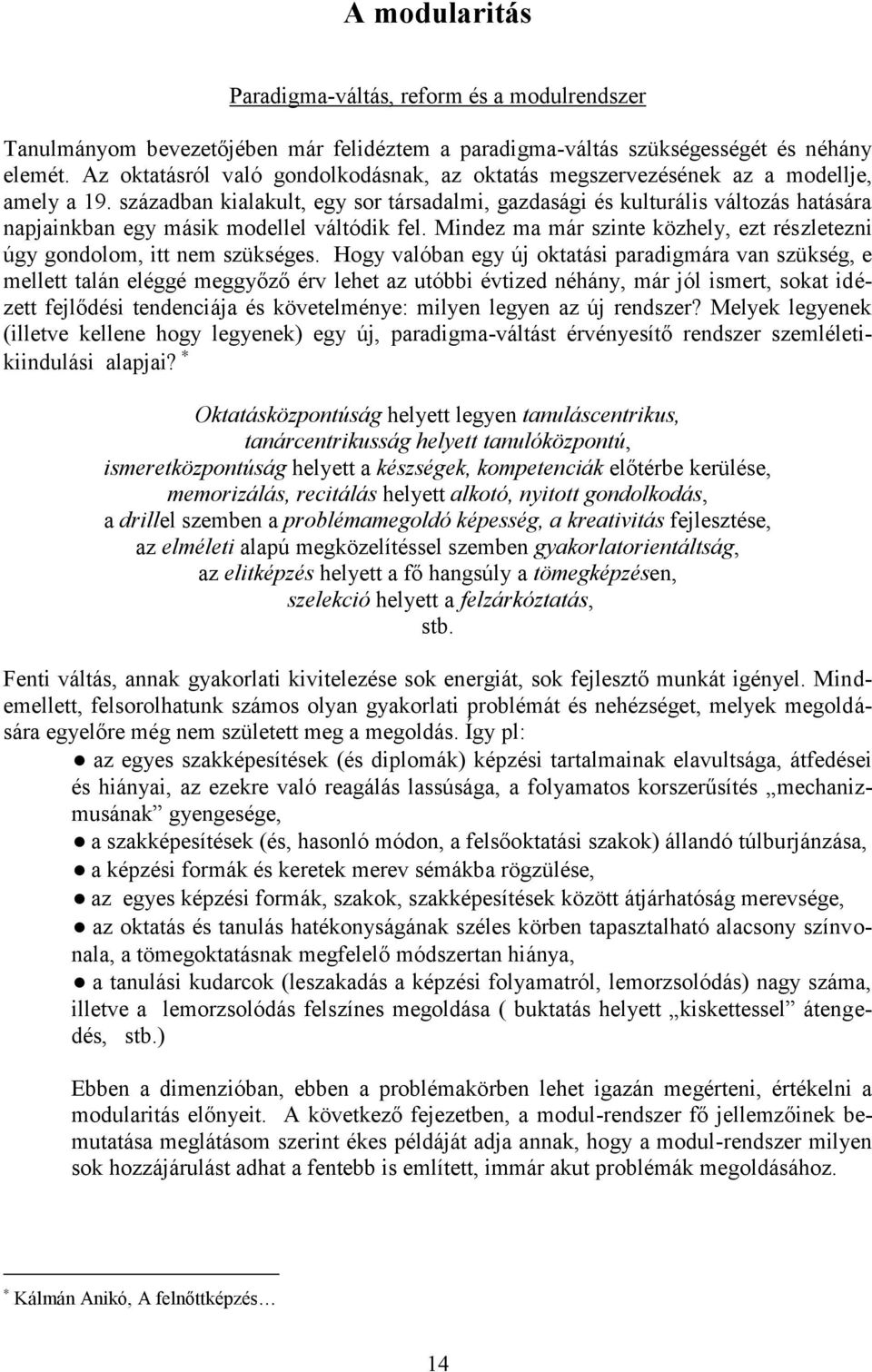 században kialakult, egy sor társadalmi, gazdasági és kulturális változás hatására napjainkban egy másik modellel váltódik fel.