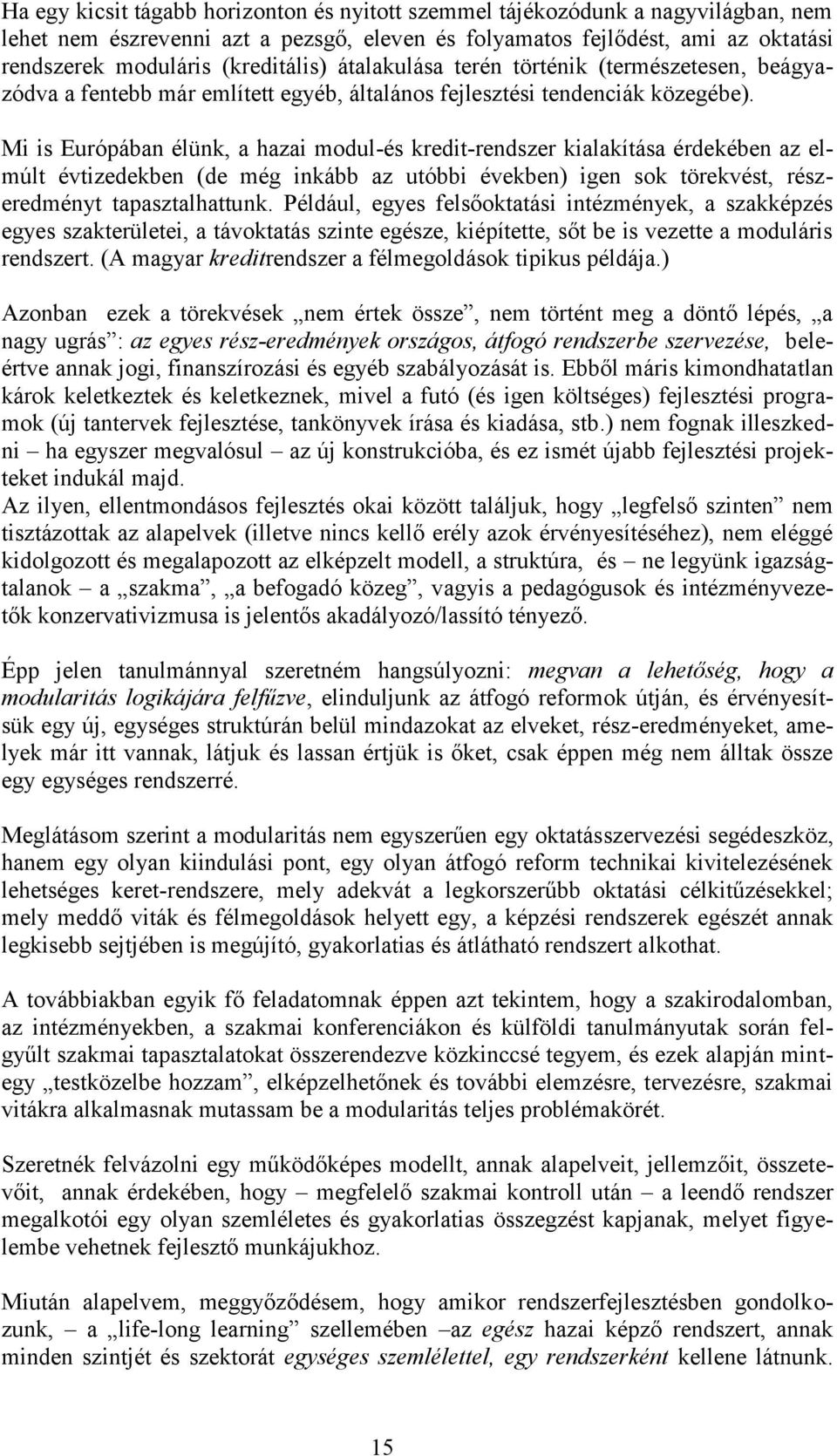 Mi is Európában élünk, a hazai modul-és kredit-rendszer kialakítása érdekében az elmúlt évtizedekben (de még inkább az utóbbi években) igen sok törekvést, rész - eredményt tapasztalhattunk.