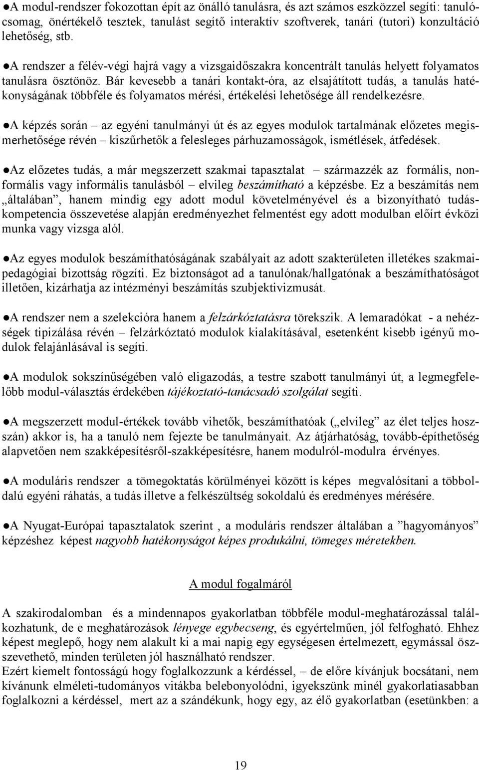 Bár kevesebb a tanári kontakt-óra, az elsajátított tudás, a tanulás hatékonyságának többféle és folyamatos mérési, értékelési lehetősége áll rendelkezésre.