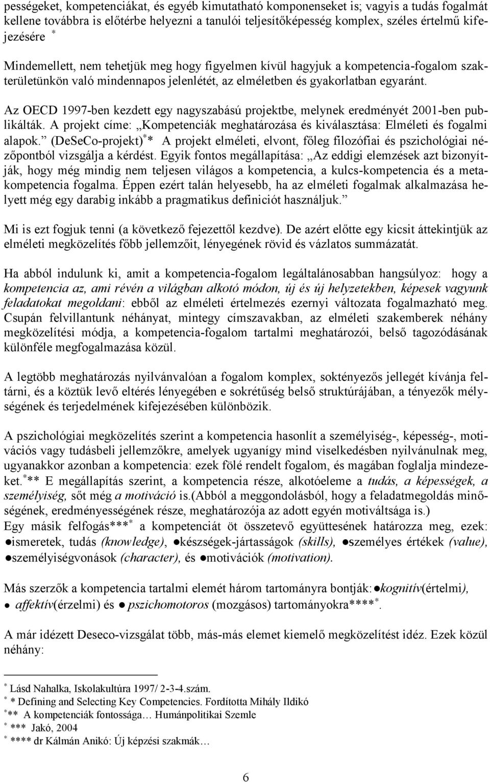 Az OECD 1997-ben kezdett egy nagyszabású projektbe, melynek eredményét 2001-ben publikálták. A projekt címe: Kompetenciák meghatározása és kiválasztása: Elméleti és fogalmi alapok.