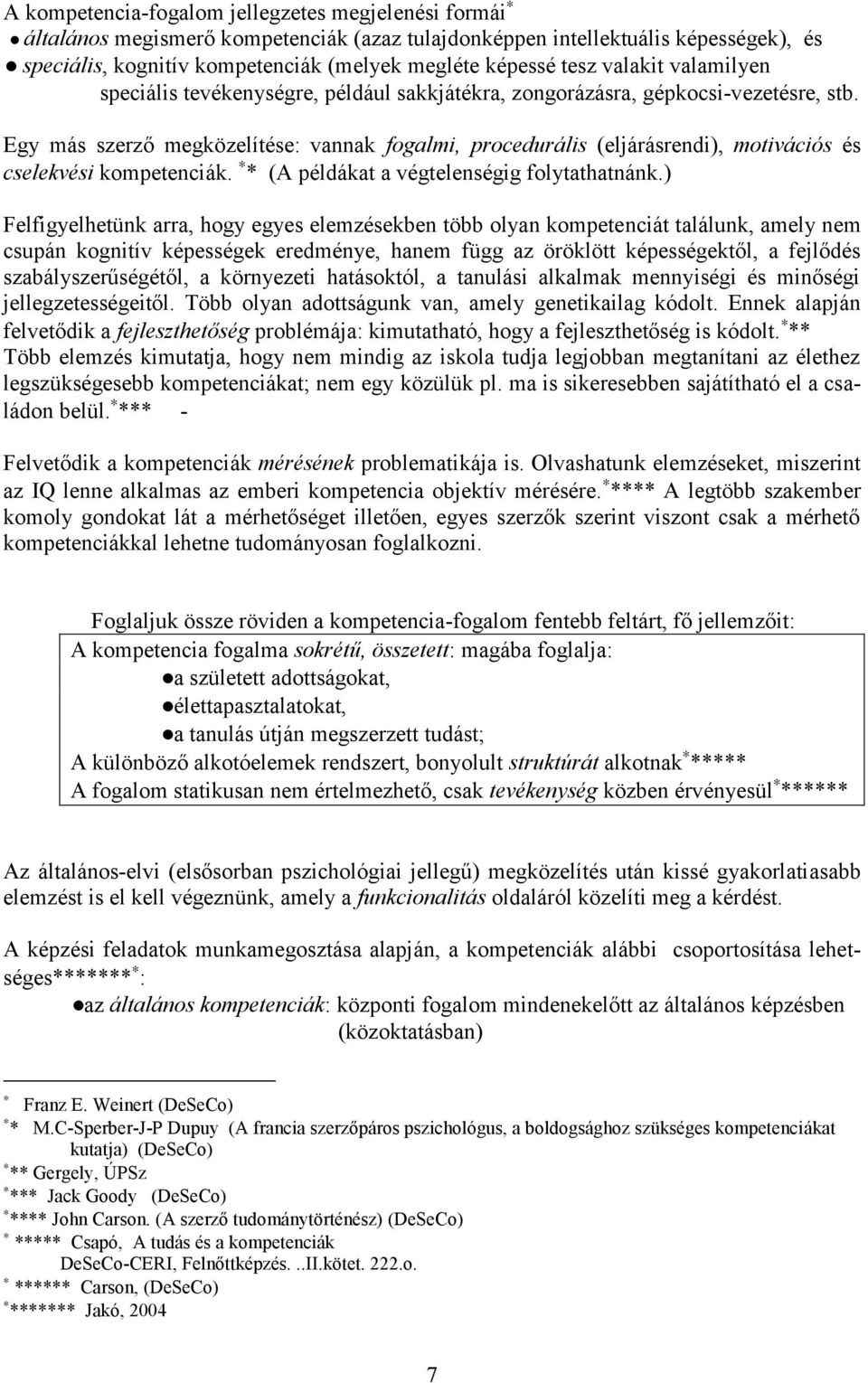 Egy más szerző megközelítése: vannak fogalmi, procedurális (eljárásrendi), motivációs és cselekvési kompetenciák. * (A példákat a végtelenségig folytathatnánk.