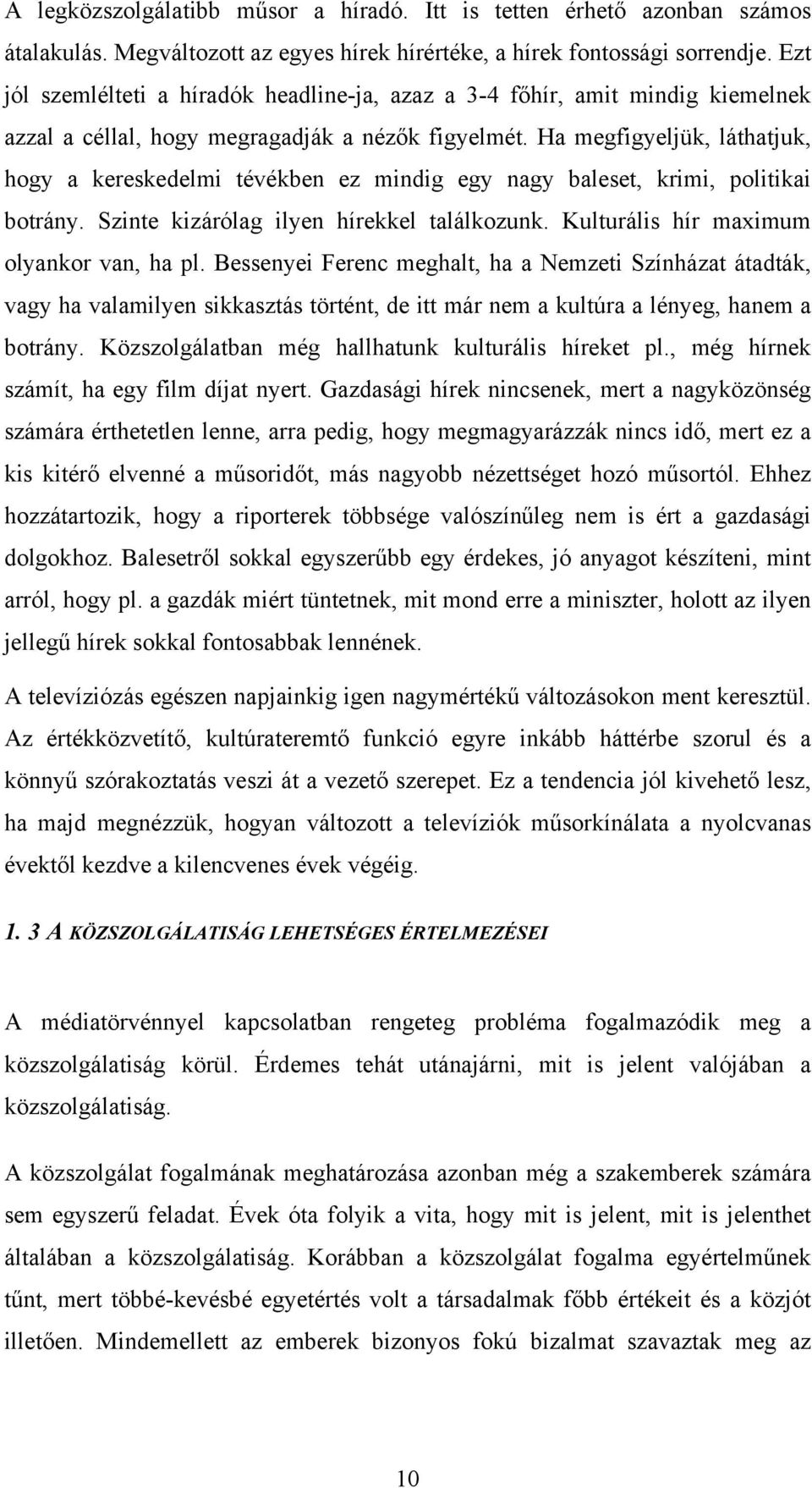 Ha megfigyeljük, láthatjuk, hogy a kereskedelmi tévékben ez mindig egy nagy baleset, krimi, politikai botrány. Szinte kizárólag ilyen hírekkel találkozunk. Kulturális hír maximum olyankor van, ha pl.