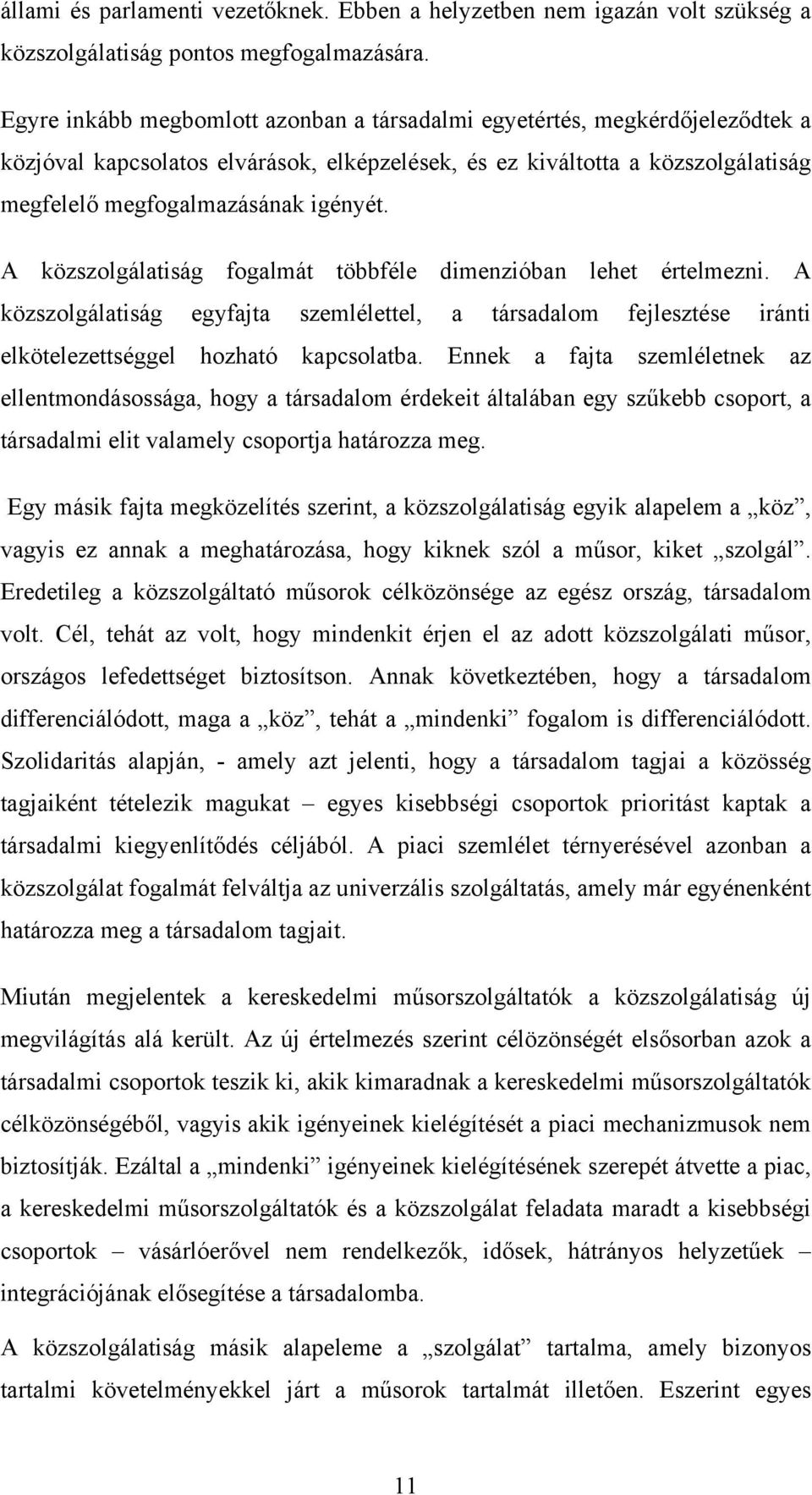 A közszolgálatiság fogalmát többféle dimenzióban lehet értelmezni. A közszolgálatiság egyfajta szemlélettel, a társadalom fejlesztése iránti elkötelezettséggel hozható kapcsolatba.