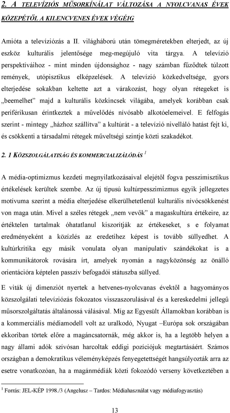 A televízió perspektíváihoz - mint minden újdonsághoz - nagy számban fűződtek túlzott remények, utópisztikus elképzelések.