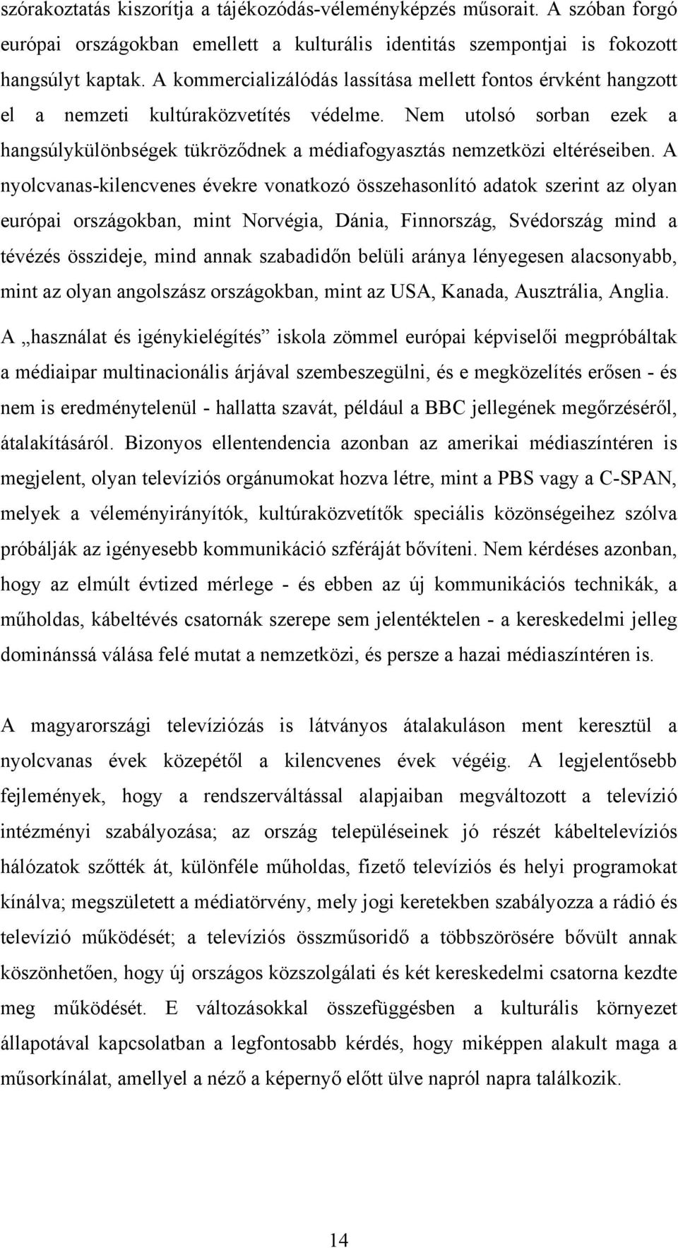 Nem utolsó sorban ezek a hangsúlykülönbségek tükröződnek a médiafogyasztás nemzetközi eltéréseiben.