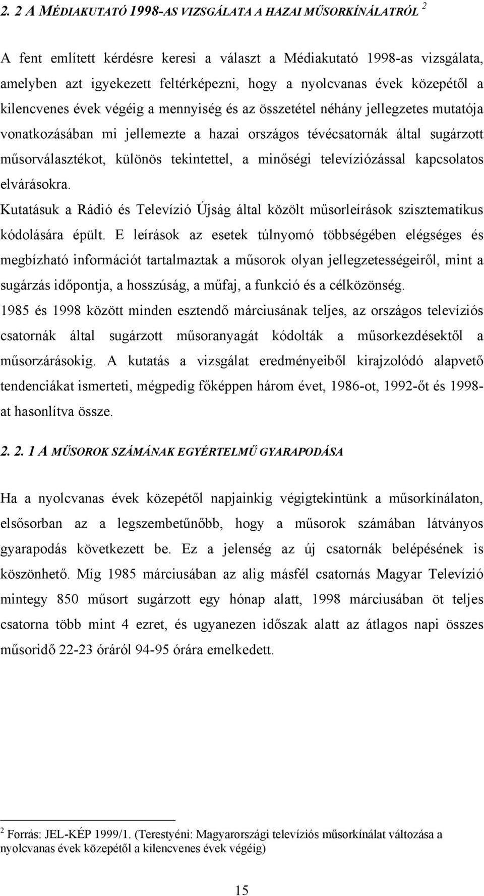 tekintettel, a minőségi televíziózással kapcsolatos elvárásokra. Kutatásuk a Rádió és Televízió Újság által közölt műsorleírások szisztematikus kódolására épült.