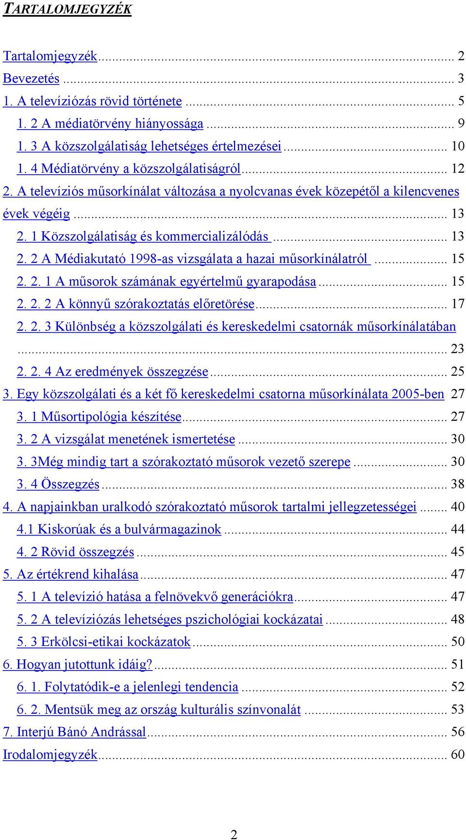 1 Közszolgálatiság és kommercializálódás... 13 2. 2 A Médiakutató 1998-as vizsgálata a hazai műsorkínálatról... 15 2. 2. 1 A műsorok számának egyértelmű gyarapodása... 15 2. 2. 2 A könnyű szórakoztatás előretörése.