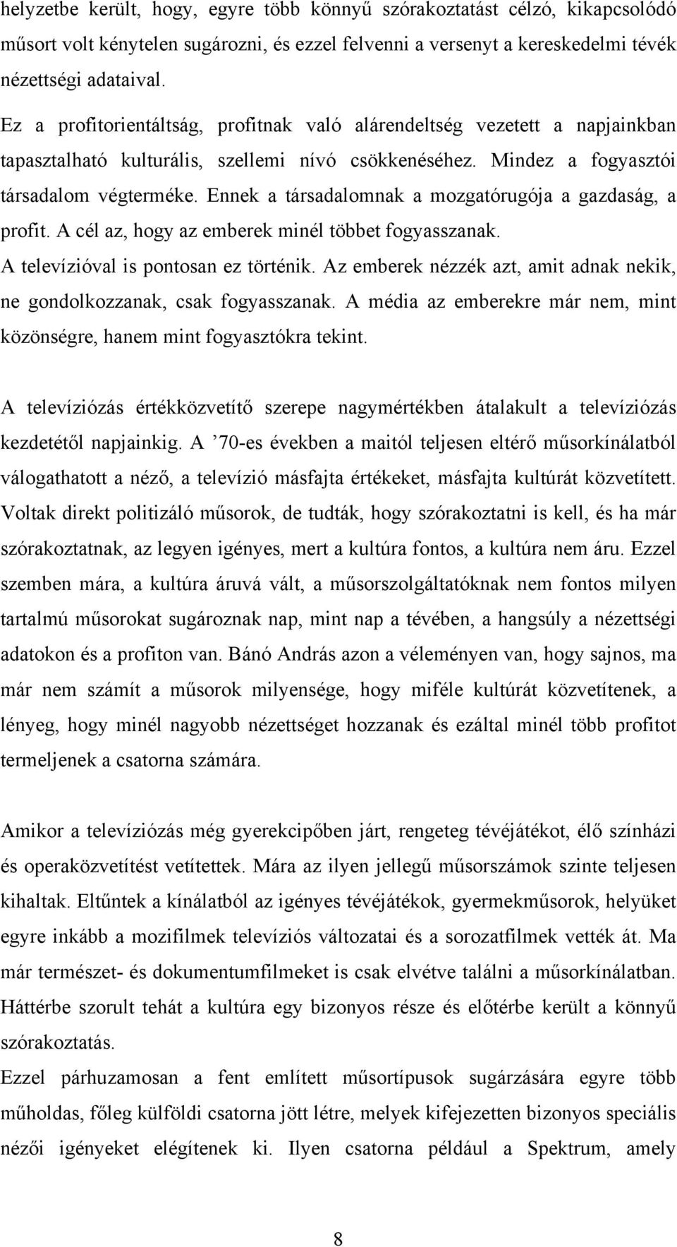 Ennek a társadalomnak a mozgatórugója a gazdaság, a profit. A cél az, hogy az emberek minél többet fogyasszanak. A televízióval is pontosan ez történik.