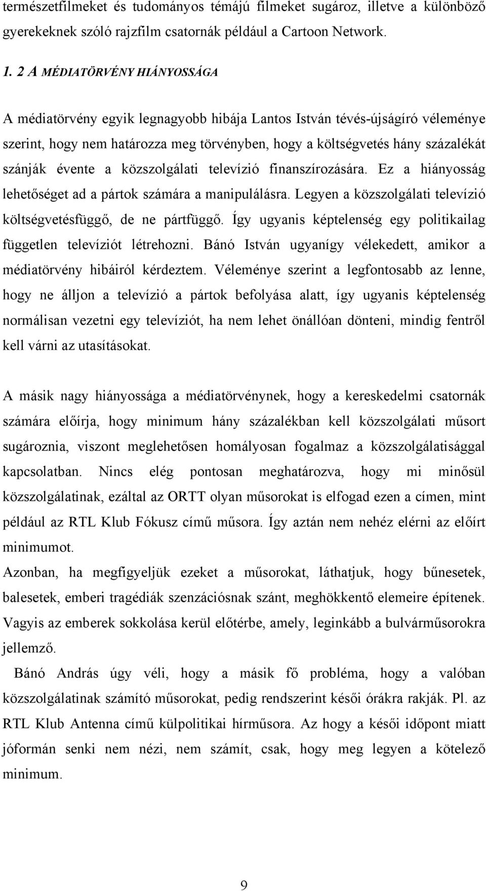 évente a közszolgálati televízió finanszírozására. Ez a hiányosság lehetőséget ad a pártok számára a manipulálásra. Legyen a közszolgálati televízió költségvetésfüggő, de ne pártfüggő.