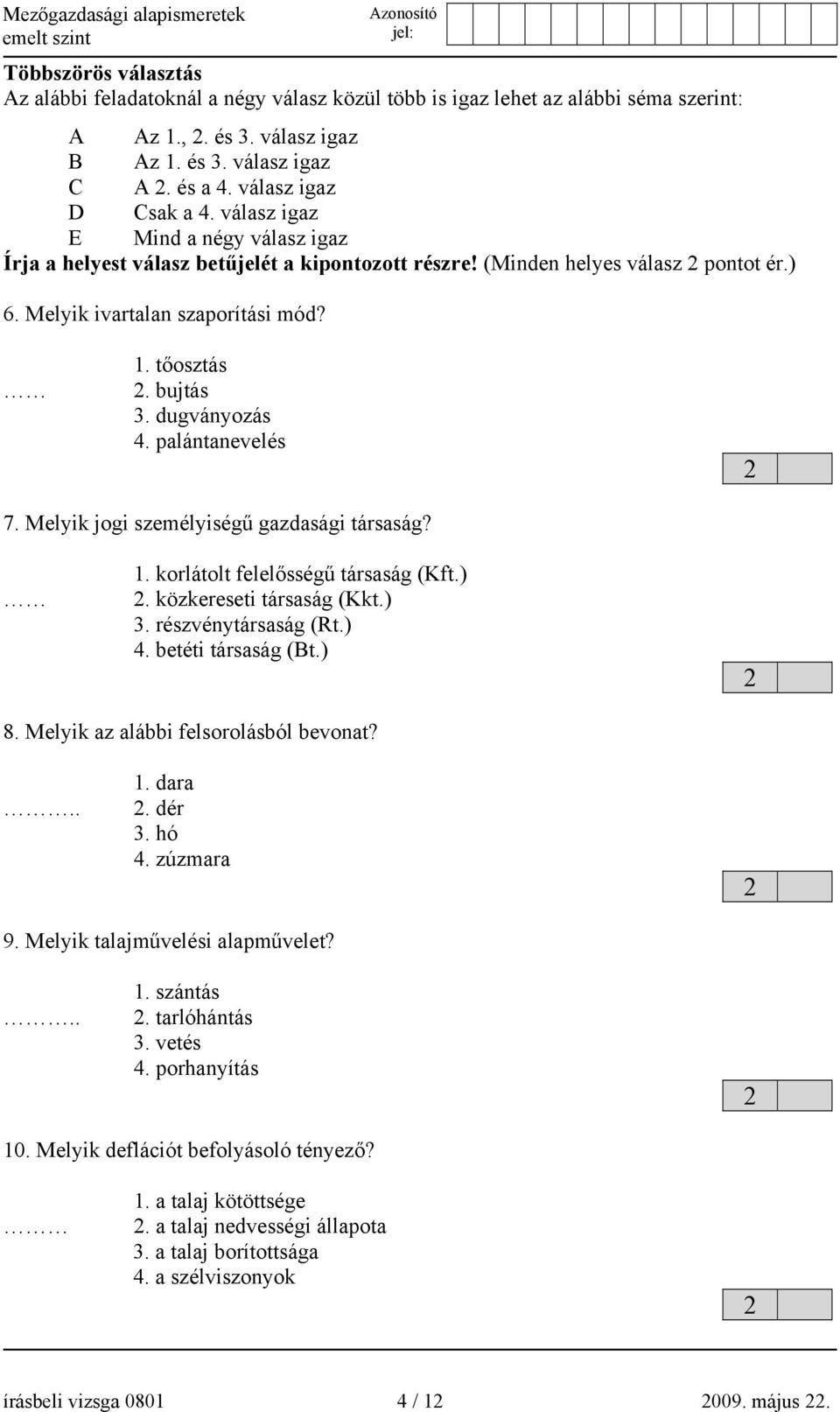 tőosztás 2. bujtás 3. dugványozás 4. palántanevelés 2 7. Melyik jogi személyiségű gazdasági társaság? 1. korlátolt felelősségű társaság (Kft.) 2. közkereseti társaság (Kkt.) 3. részvénytársaság (Rt.