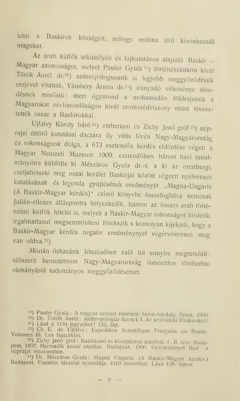 Vámbéry Ármin dr.-'') irányadó véleménye tévedésnek minsíti: mert úgymond a mohamedán földrajzírók a Magyarokat névhasonlóságon kívül szomszédviszonv miatt tévesztették össze a Baskírokkal.