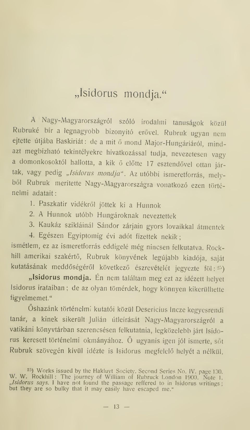 esztendvel ottan jártak, vagy pedig Isidorus mondja". Az utóbbi ismeretforrás, melybl Rubruk merítette Nagy-Magyarországra vonatkozó ezen történelmi adatait 1. Paszkatir vidékrl jöttek ki a Hunnok 2.