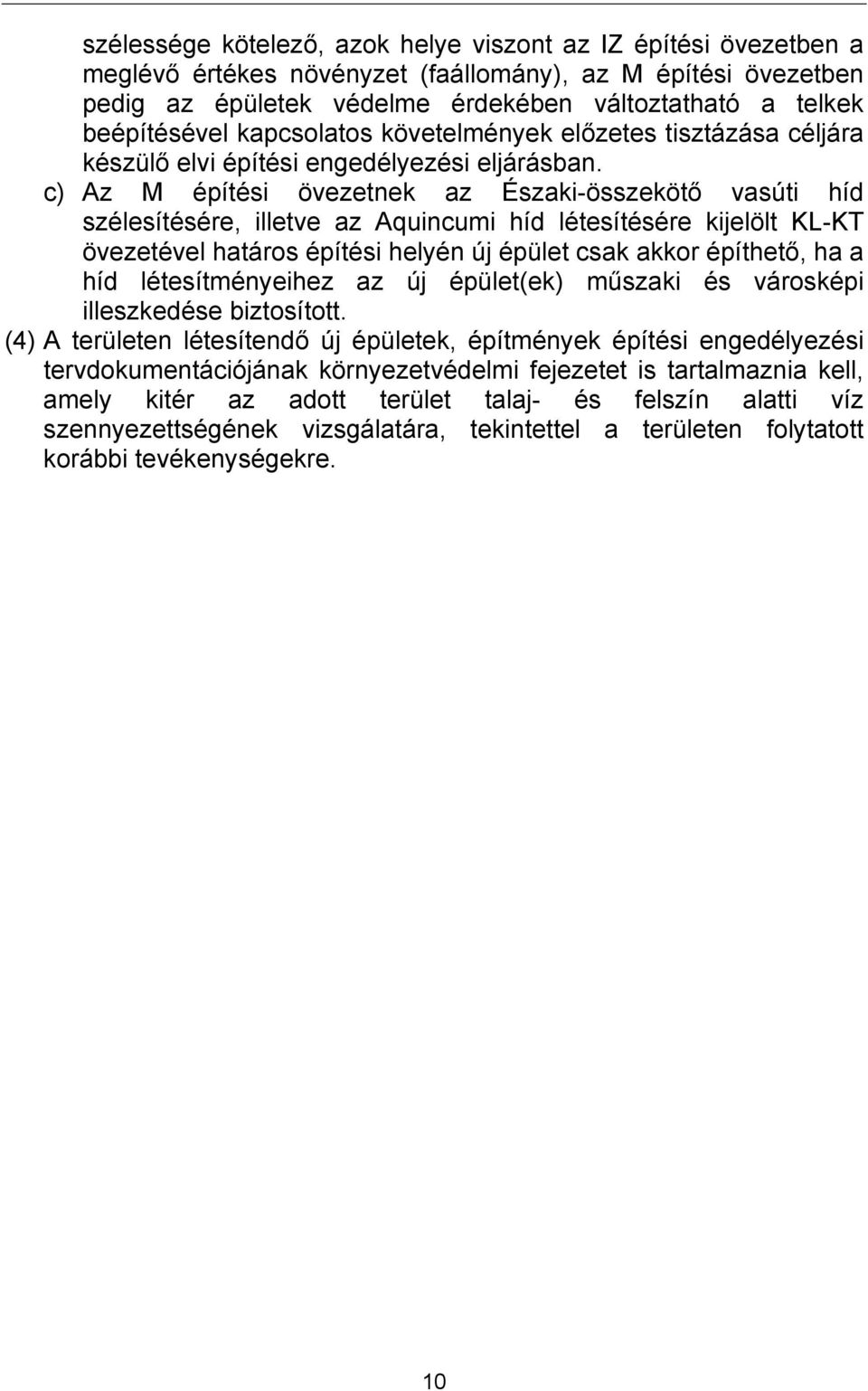 c) Az M építési övezetnek az Északi-összekötő vasúti híd szélesítésére, illetve az Aquincumi híd létesítésére kijelölt KL-KT övezetével határos építési helyén új épület csak akkor építhető, ha a híd