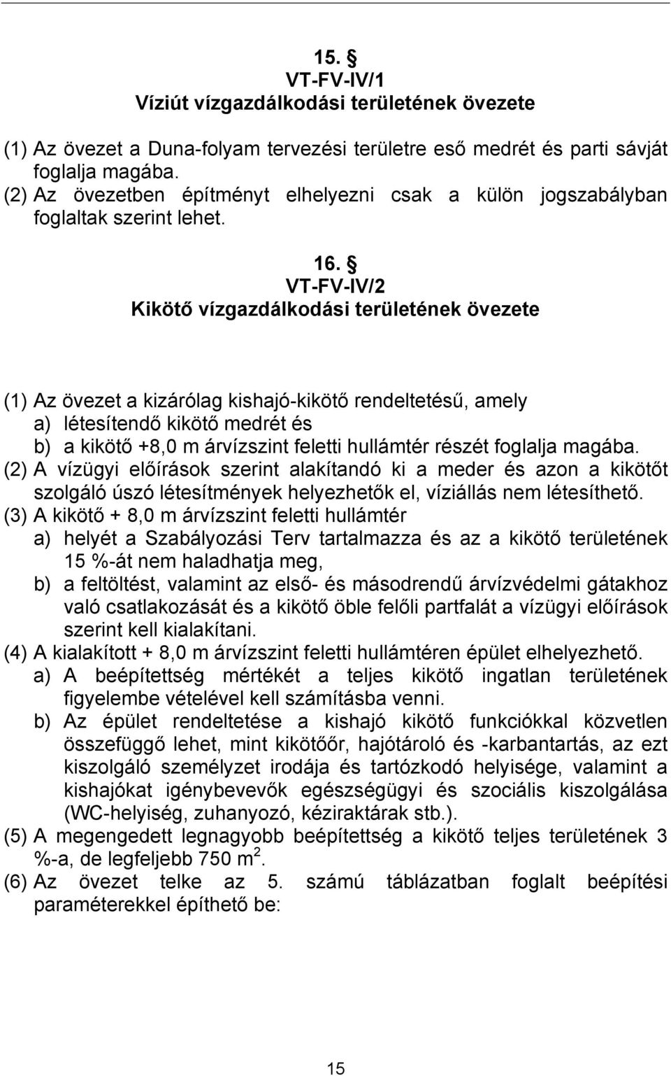 VT-FV-IV/2 Kikötő vízgazdálkodási területének övezete (1) Az övezet a kizárólag kishajó-kikötő rendeltetésű, amely a) létesítendő kikötő medrét és b) a kikötő +8,0 m árvízszint feletti hullámtér