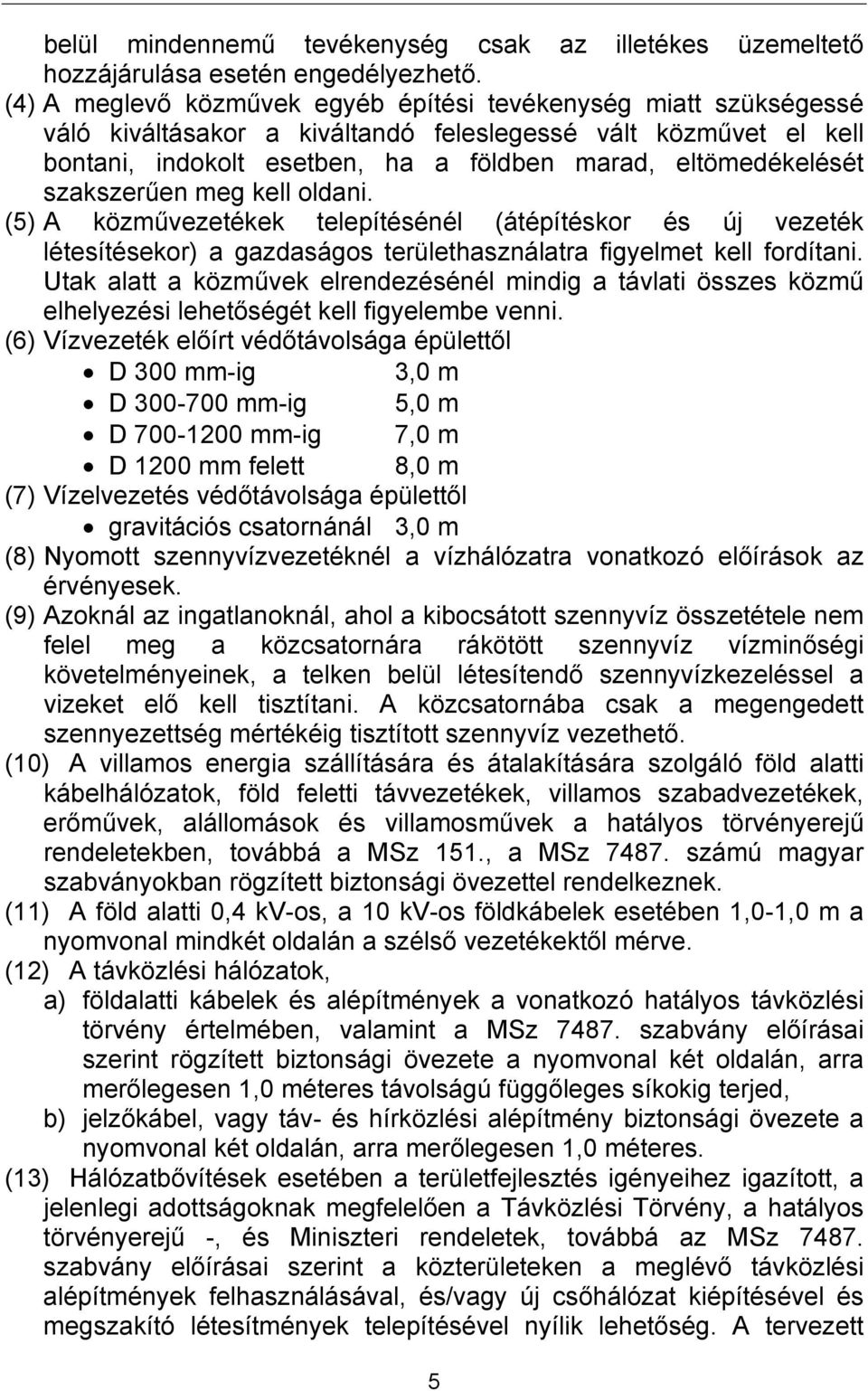 szakszerűen meg kell oldani. (5) A közművezetékek telepítésénél (átépítéskor és új vezeték létesítésekor) a gazdaságos területhasználatra figyelmet kell fordítani.