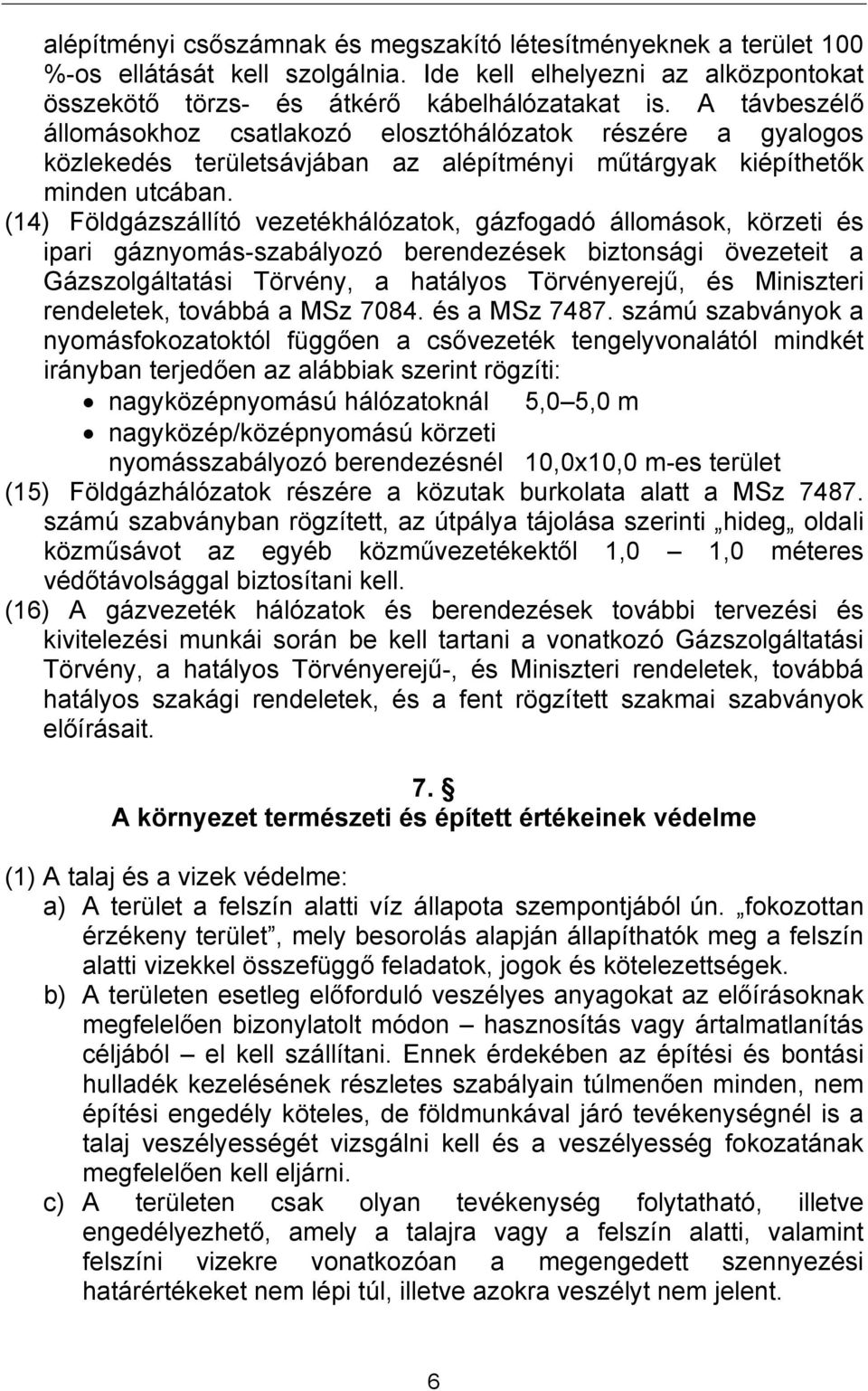 (14) Földgázszállító vezetékhálózatok, gázfogadó állomások, körzeti és ipari gáznyomás-szabályozó berendezések biztonsági övezeteit a Gázszolgáltatási Törvény, a hatályos Törvényerejű, és Miniszteri