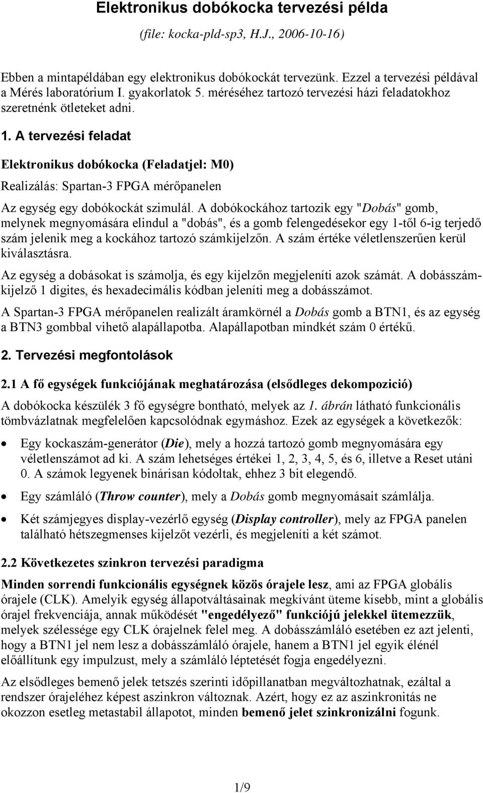 A tervezési feladat Elektronikus dobókocka (Feladatjel: M0) Realizálás: Spartan-3 FPGA mérőpanelen Az egység egy dobókockát szimulál.