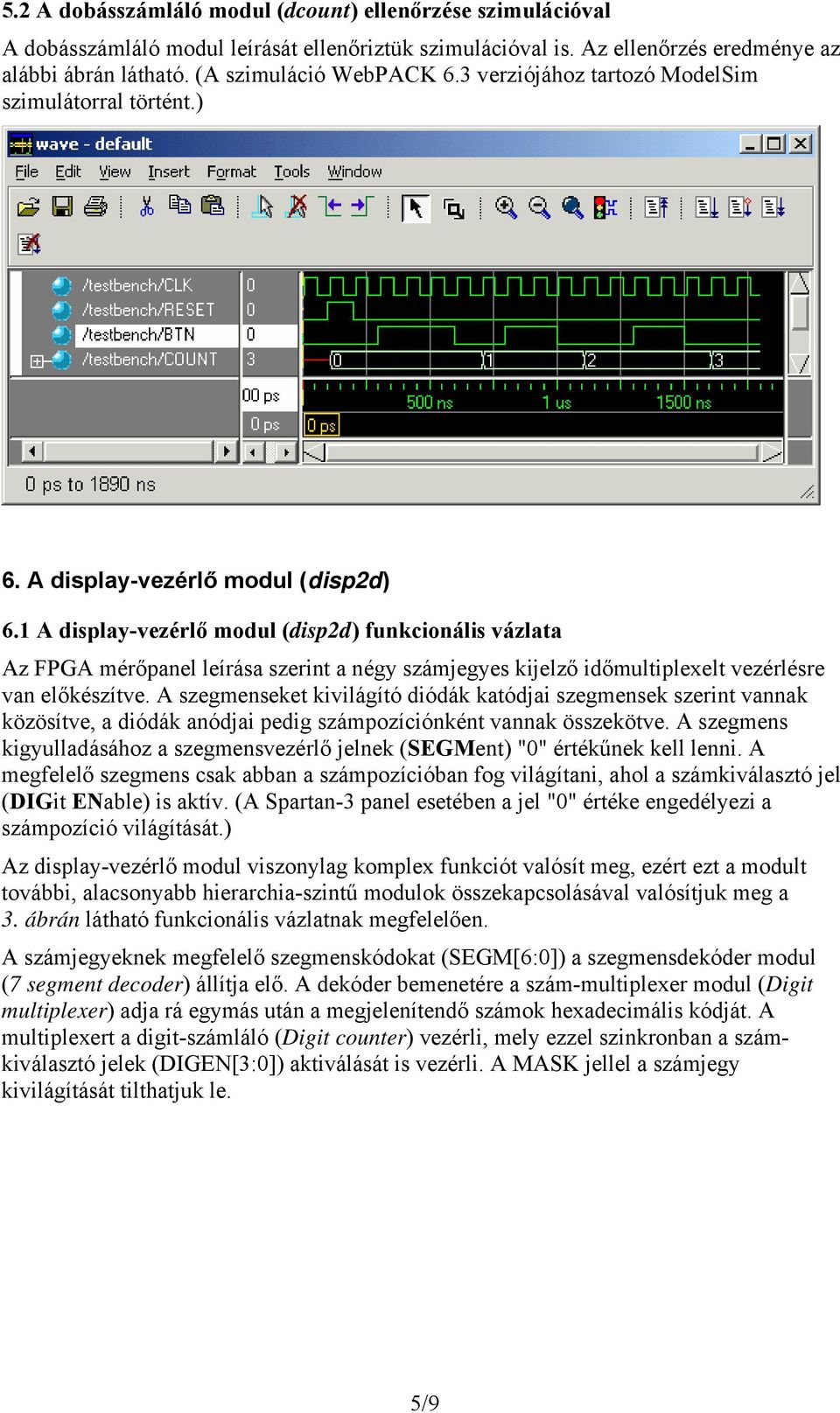 1 A display-vezérlő modul (disp2d) funkcionális vázlata Az FPGA mérőpanel leírása szerint a négy számjegyes kijelző időmultiplexelt vezérlésre van előkészítve.