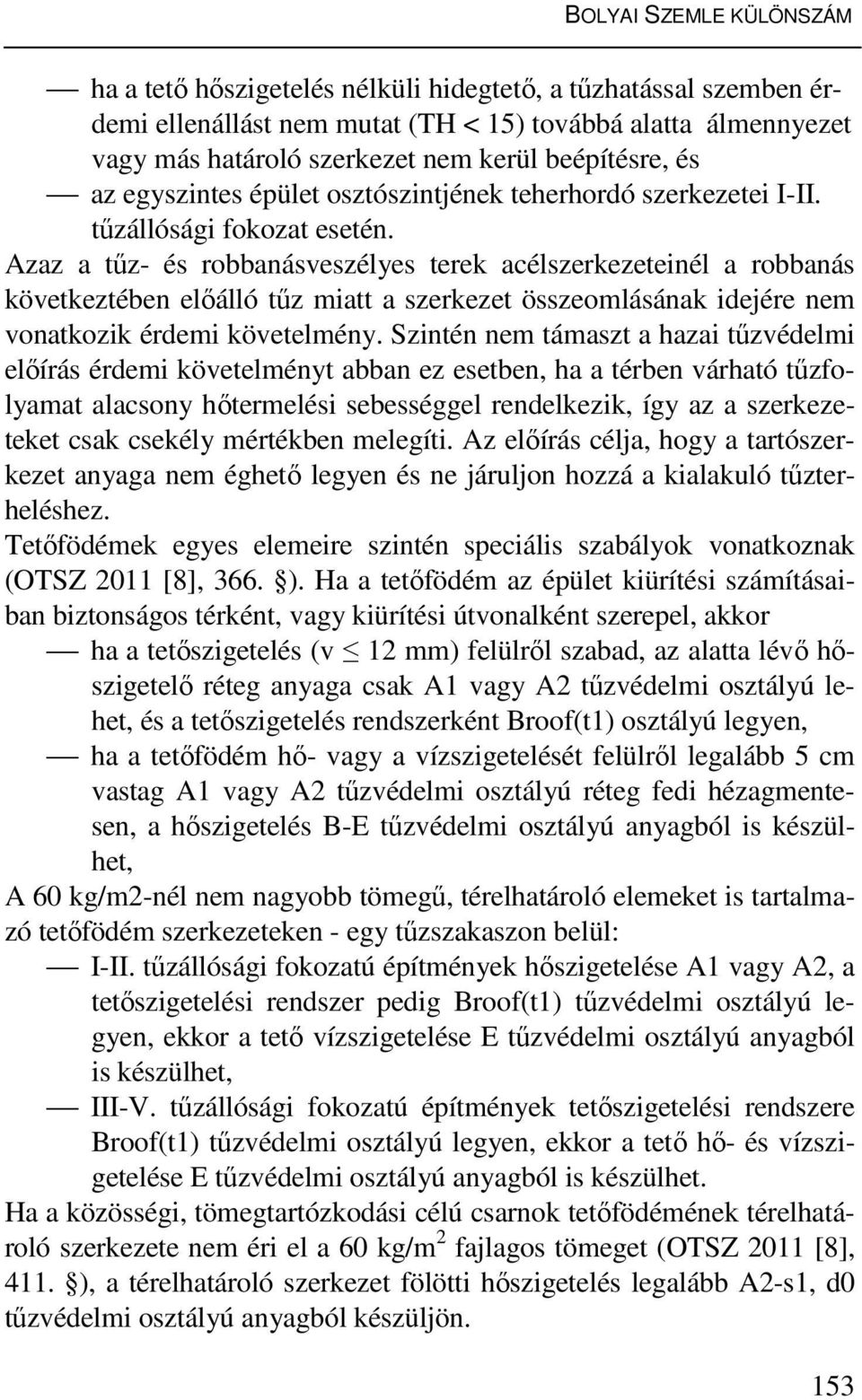 Azaz a tűz- és robbanásveszélyes terek acélszerkezeteinél a robbanás következtében előálló tűz miatt a szerkezet összeomlásának idejére nem vonatkozik érdemi követelmény.