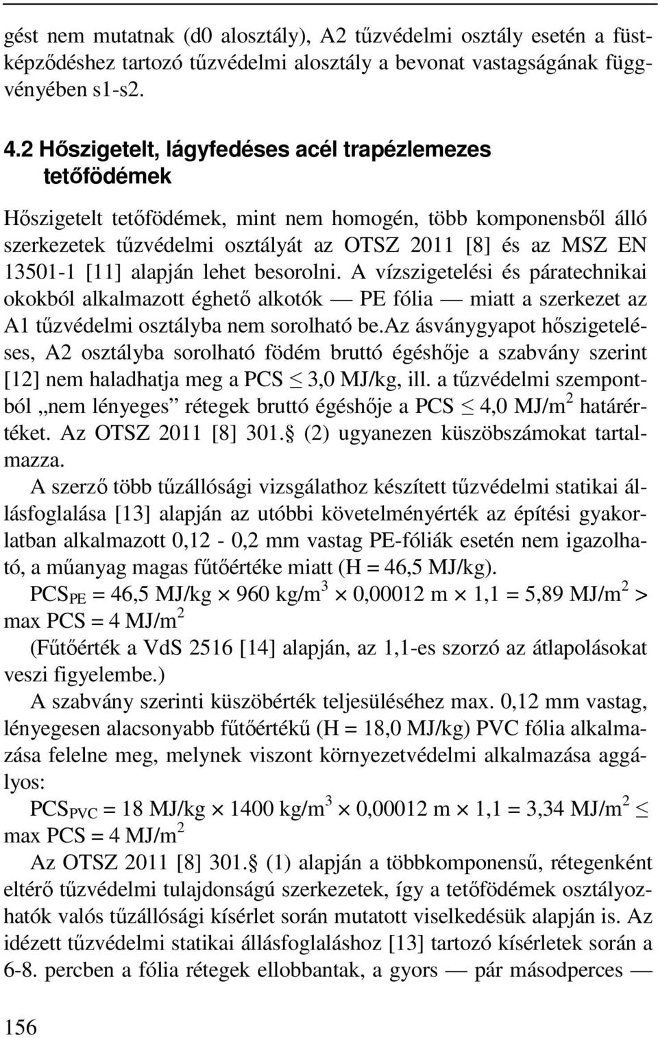 alapján lehet besorolni. A vízszigetelési és páratechnikai okokból alkalmazott éghető alkotók PE fólia miatt a szerkezet az A1 tűzvédelmi osztályba nem sorolható be.