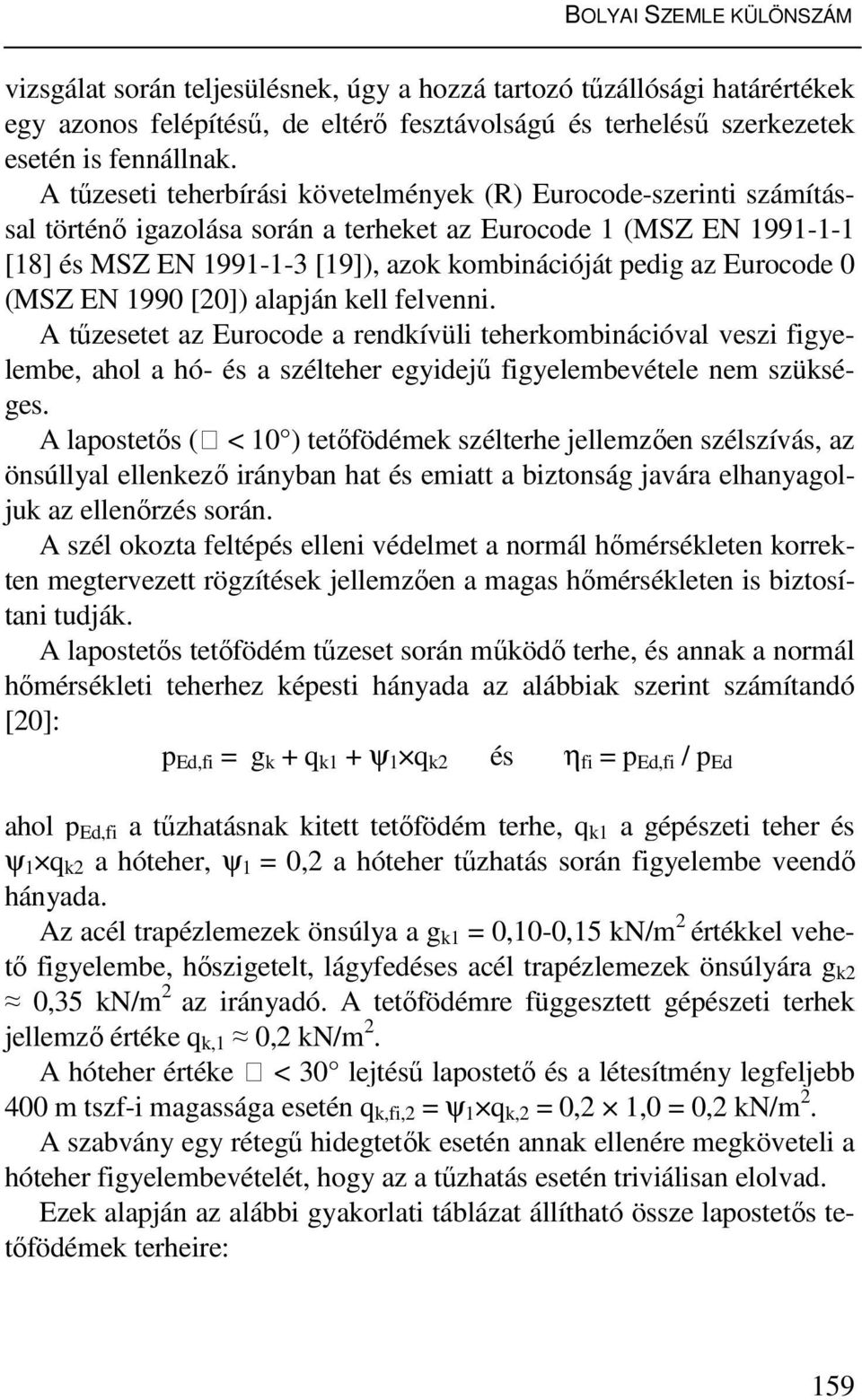 Eurocode 0 (MSZ EN 1990 [20]) alapján kell felvenni. A tűzesetet az Eurocode a rendkívüli teherkombinációval veszi figyelembe, ahol a hó- és a szélteher egyidejű figyelembevétele nem szükséges.