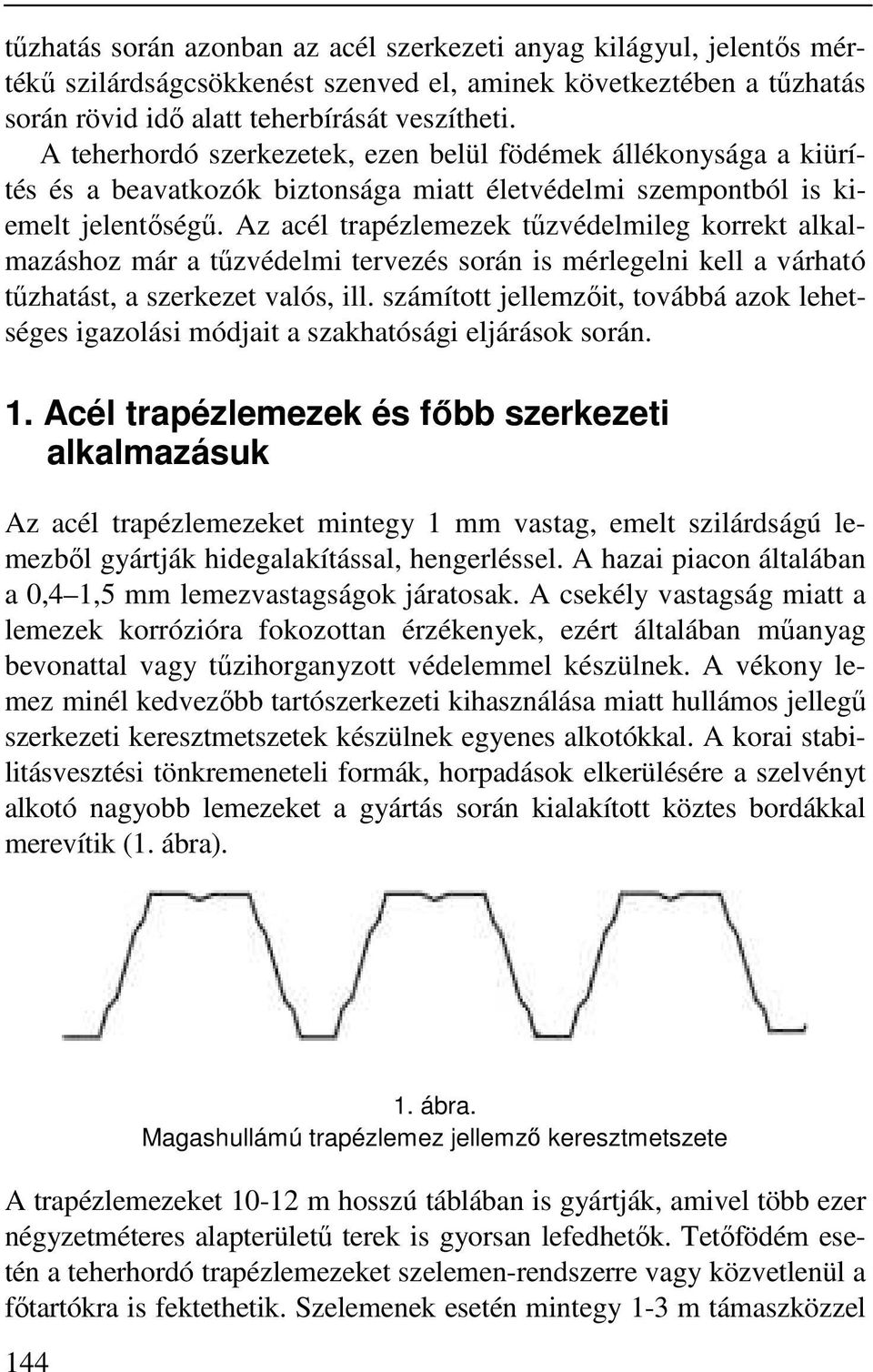 Az acél trapézlemezek tűzvédelmileg korrekt alkalmazáshoz már a tűzvédelmi tervezés során is mérlegelni kell a várható tűzhatást, a szerkezet valós, ill.