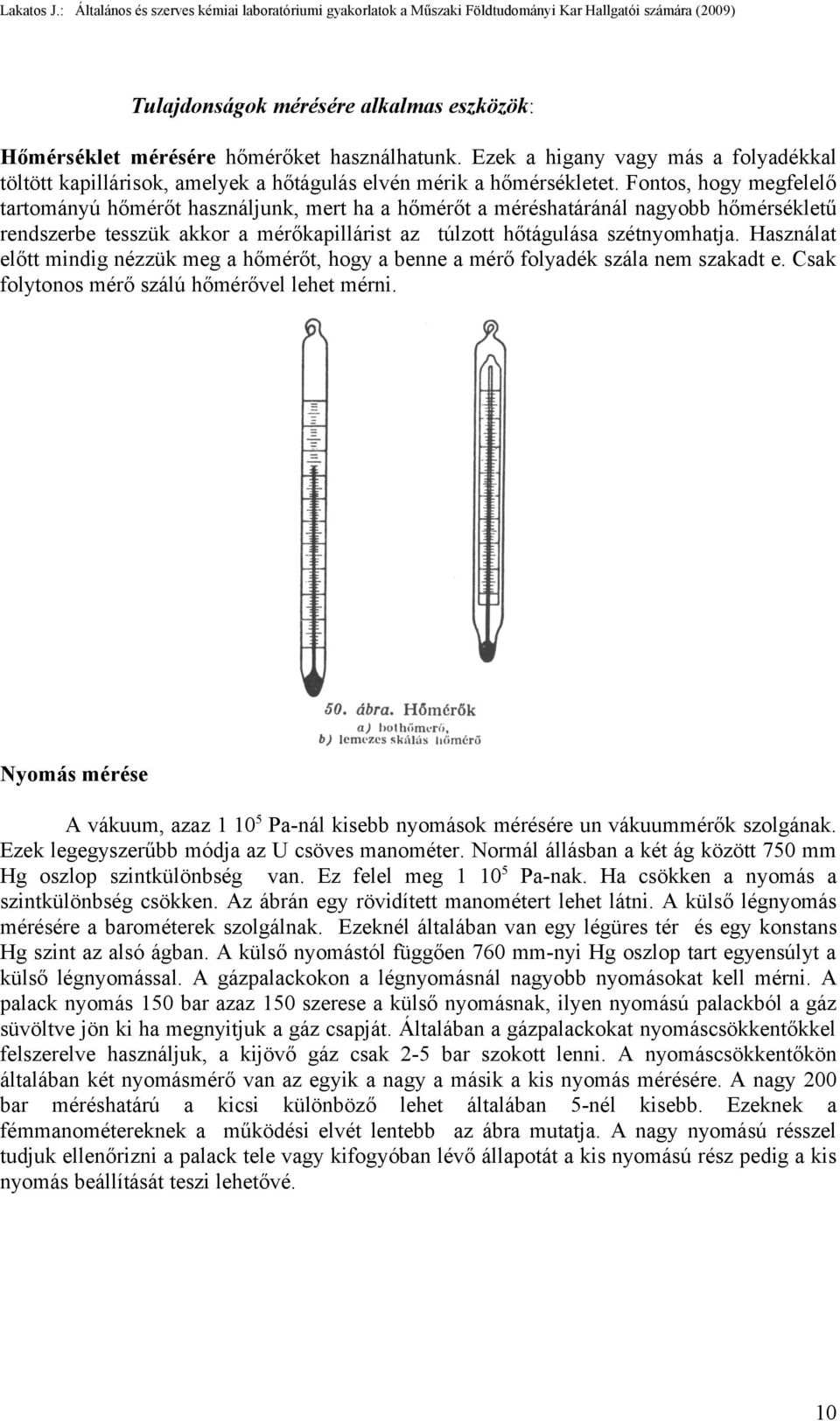 Használat előtt mindig nézzük meg a hőmérőt, hogy a benne a mérő folyadék szála nem szakadt e. Csak folytonos mérő szálú hőmérővel lehet mérni.