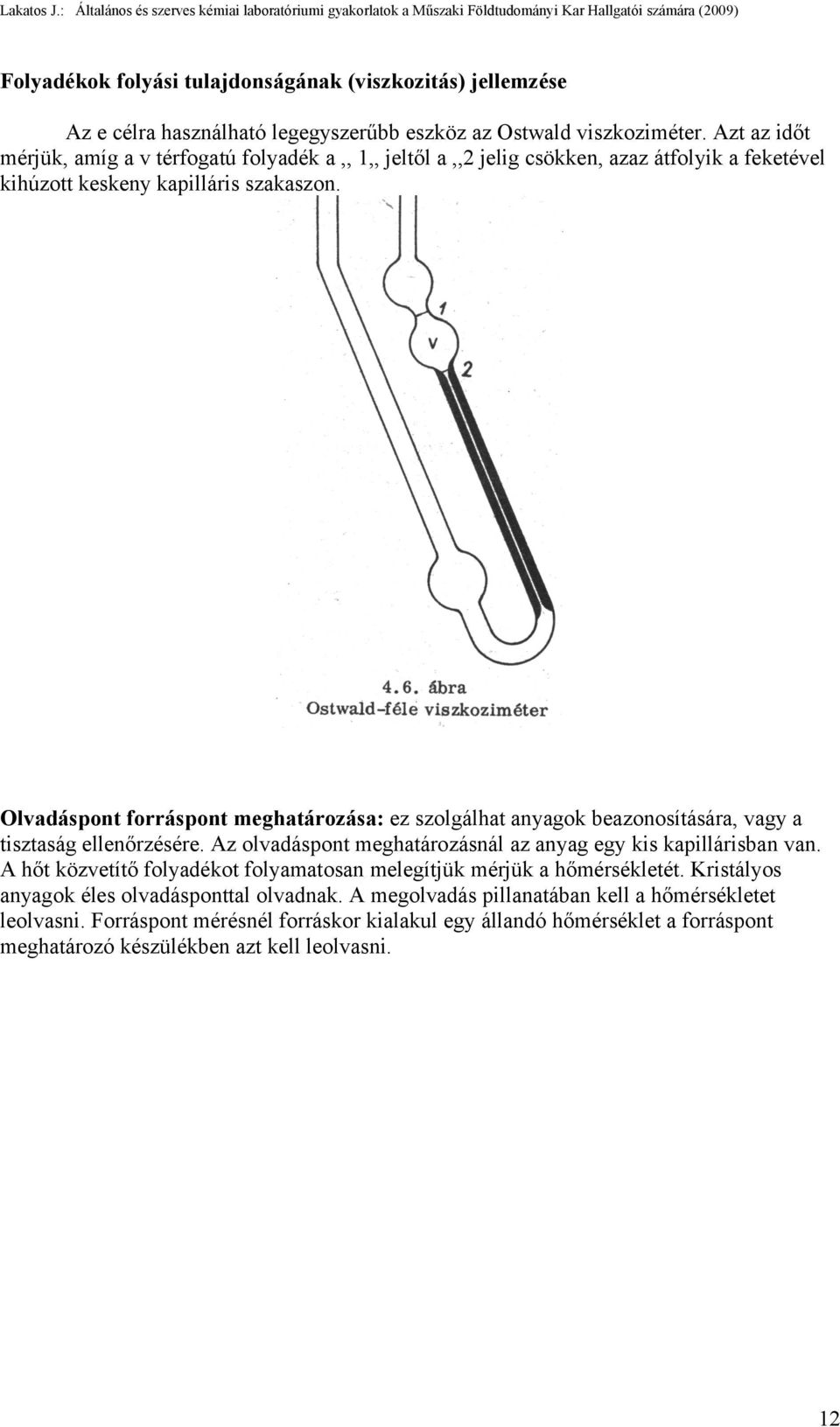 Olvadáspont forráspont meghatározása: ez szolgálhat anyagok beazonosítására, vagy a tisztaság ellenőrzésére. Az olvadáspont meghatározásnál az anyag egy kis kapillárisban van.