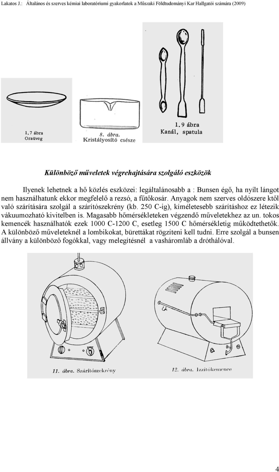 250 C-ig), kíméletesebb szárításhoz ez létezik vákuumozható kivitelben is. Magasabb hőmérsékleteken végzendő műveletekhez az un.