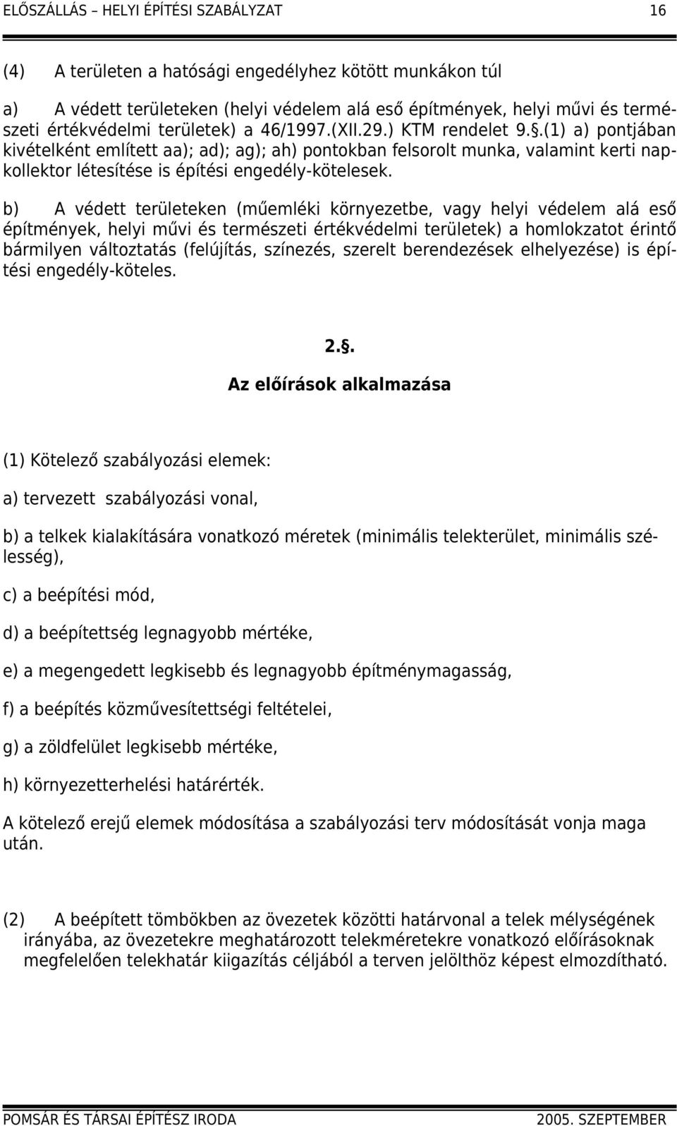 b) A védett területeken (műemléki környezetbe, vagy helyi védelem alá eső építmények, helyi művi és természeti értékvédelmi területek) a homlokzatot érintő bármilyen változtatás (felújítás, színezés,