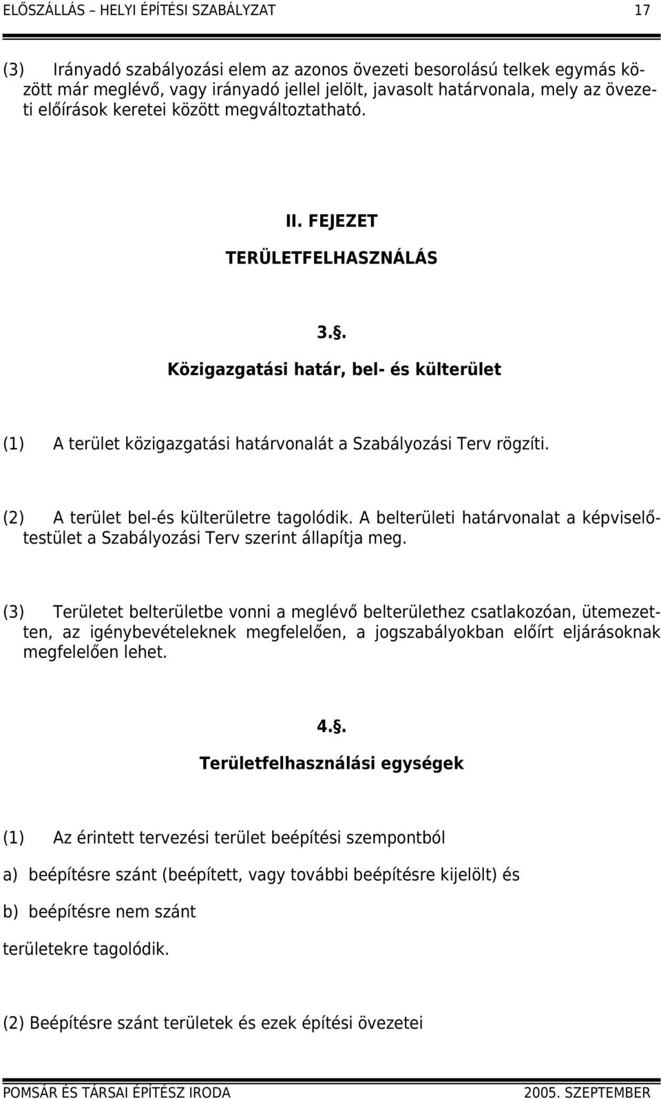 (2) A terület bel-és külterületre tagolódik. A belterületi határvonalat a képviselőtestület a Szabályozási Terv szerint állapítja meg.