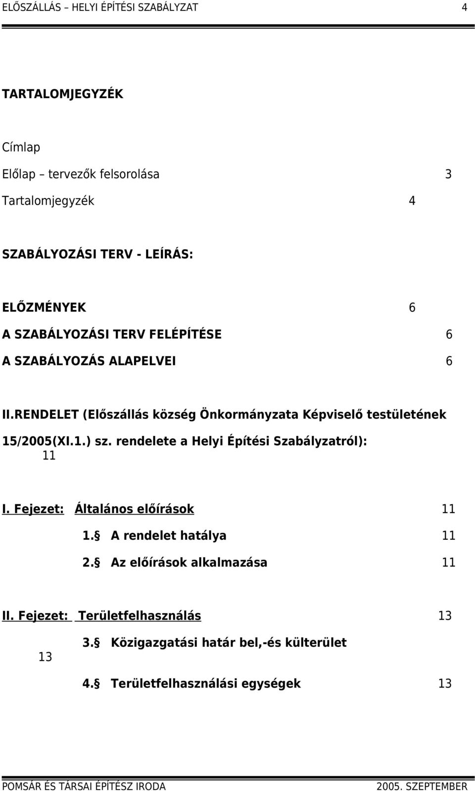 RENDELET (Előszállás község Önkormányzata Képviselő testületének 15/2005(XI.1.) sz. rendelete a Helyi Építési Szabályzatról): 11 I.