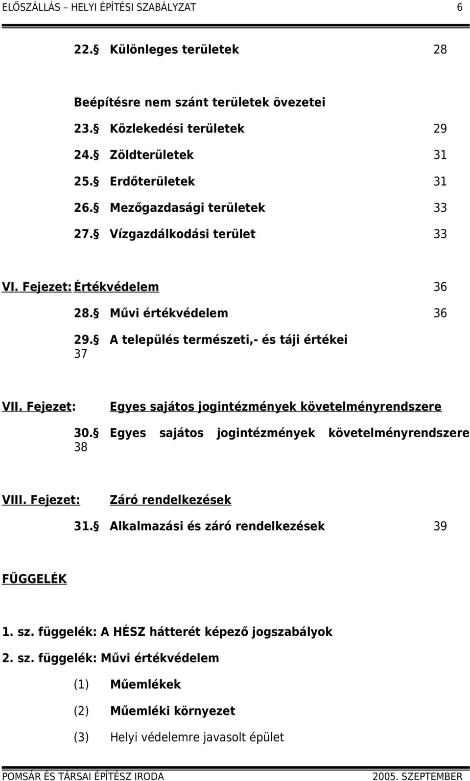 A település természeti,- és táji értékei 37 VII. Fejezet: Egyes sajátos jogintézmények követelményrendszere 30. Egyes sajátos jogintézmények követelményrendszere 38 VIII.