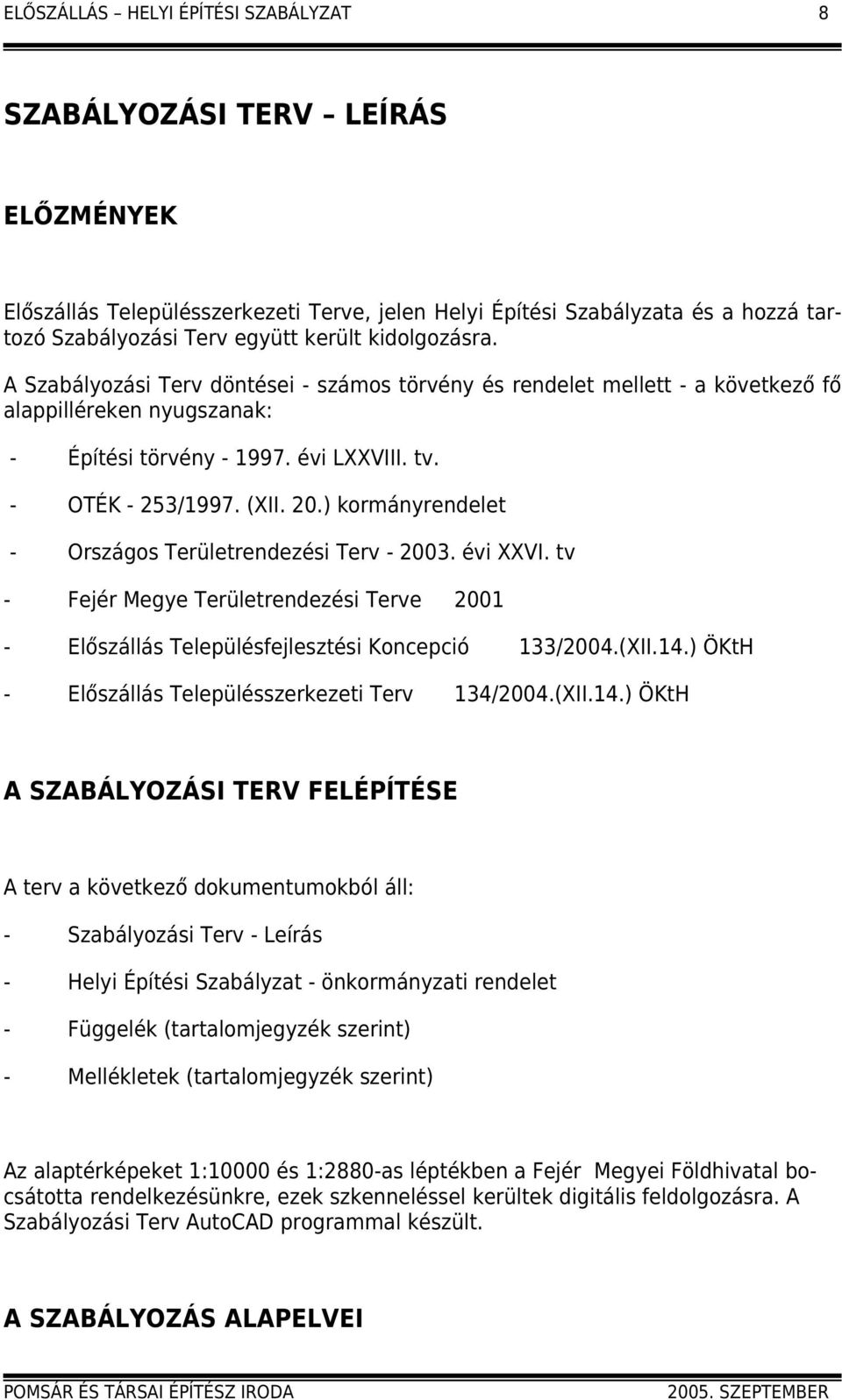 ) kormányrendelet - Országos Területrendezési Terv - 2003. évi XXVI. tv - Fejér Megye Területrendezési Terve 2001 - Előszállás Településfejlesztési Koncepció 133/2004.(XII.14.